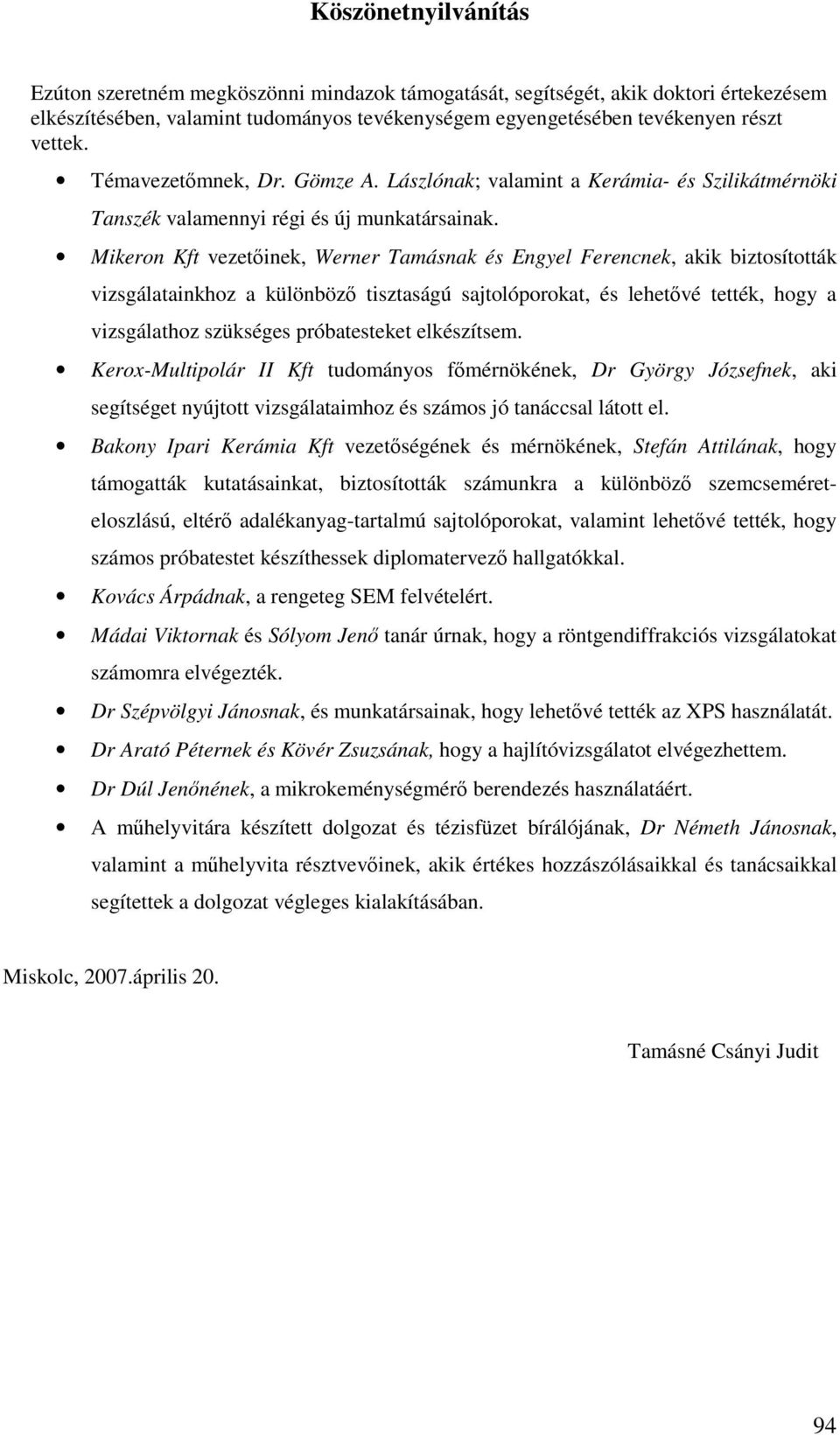 Mikeron Kft vezetinek, Werner Tamásnak és Engyel Ferencnek, akik biztosították vizsgálatainkhoz a különböz tisztaságú sajtolóporokat, és lehetvé tették, hogy a vizsgálathoz szükséges próbatesteket