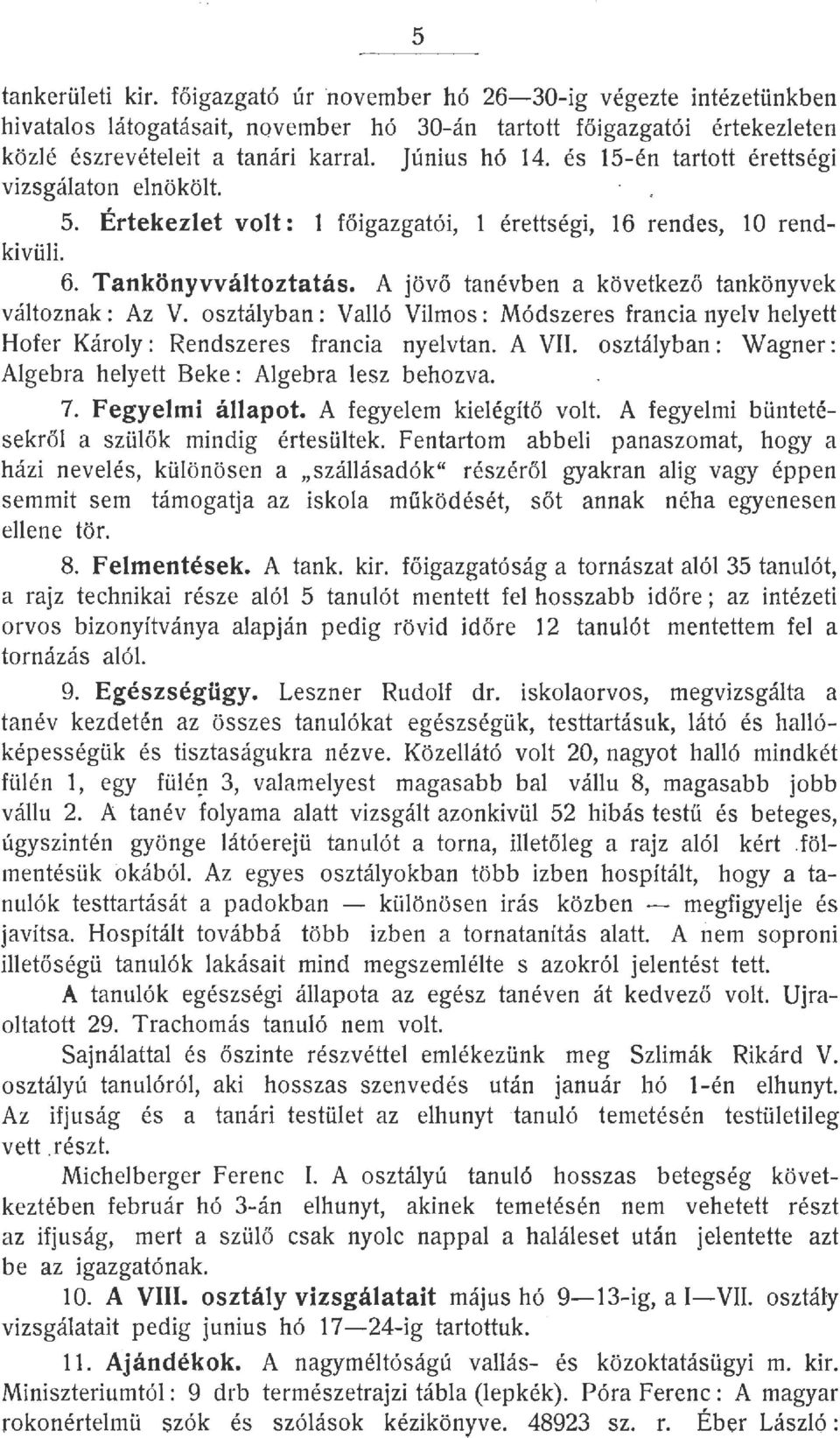 A jövő tanévben a következő tankönyvek változnak: Az V. osztályban: Valló Vilmos: Módszeres francia nyelv helyett Hofer Károly: Rendszeres francia nyelvtan. A VII.