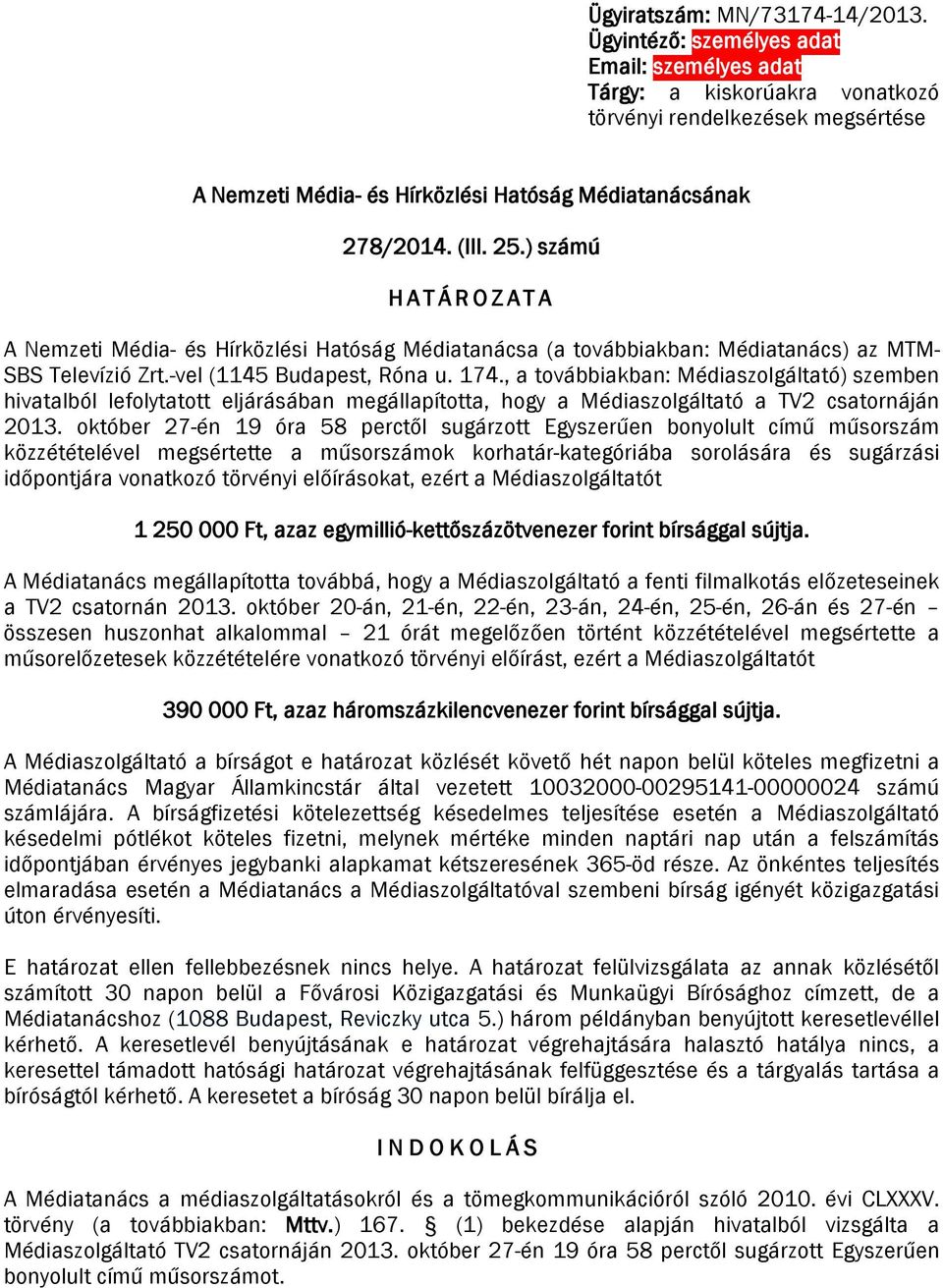 ) számú HATÁROZATA A Nemzeti Média- és Hírközlési Hatóság Médiatanácsa (a továbbiakban: Médiatanács) az MTM- SBS Televízió Zrt.-vel (1145 Budapest, Róna u. 174.