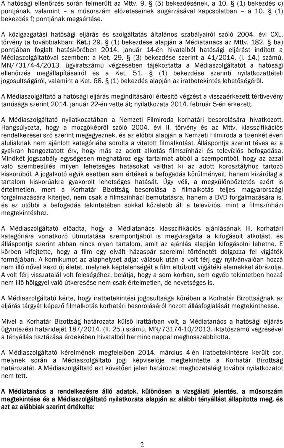 (1) bekezdése alapján a Médiatanács az Mttv. 182. ba) pontjában foglalt hatáskörében 2014. január 14-én hivatalból hatósági eljárást indított a Médiaszolgáltatóval szemben: a Ket. 29.