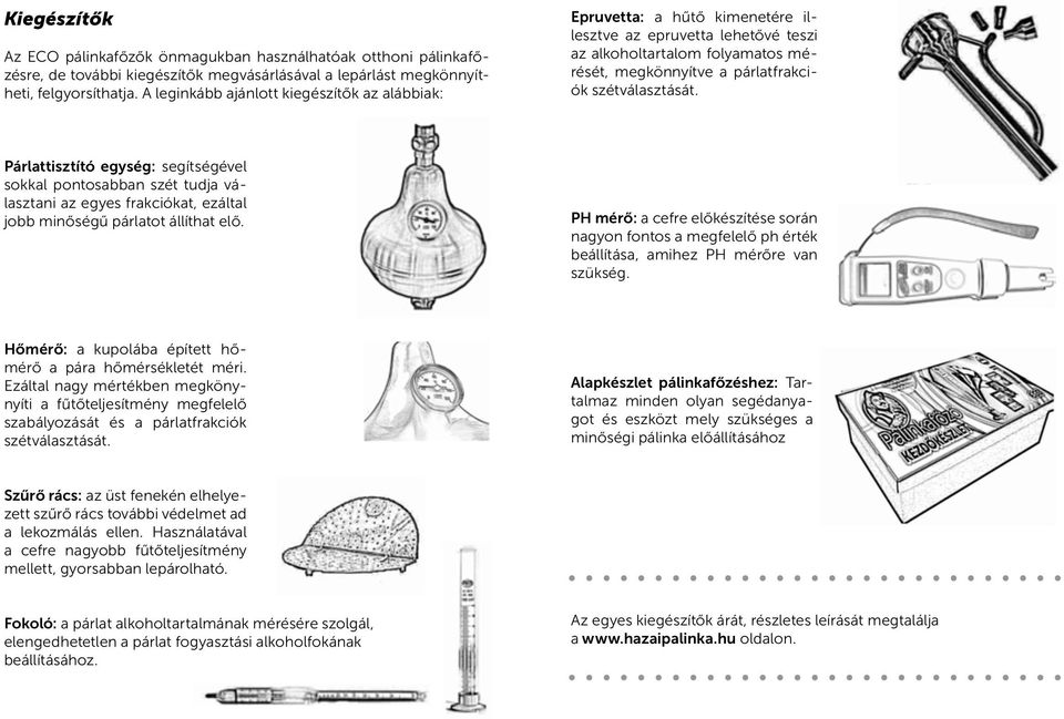 Párlattisztító egység: segítségével sokkal pontosabban szét tudja választani az egyes frakciókat, ezáltal jobb minőségű párlatot állíthat elő.