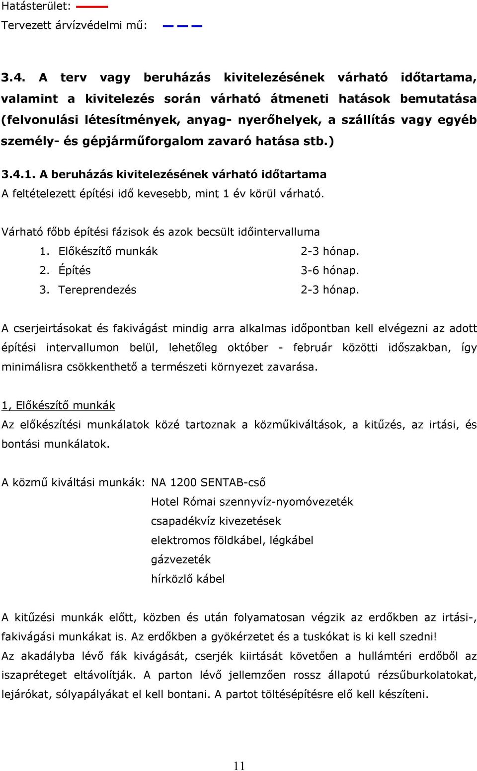 személy- és gépjárműforgalom zavaró hatása stb.) 3.4.1. A beruházás kivitelezésének várható időtartama A feltételezett építési idő kevesebb, mint 1 év körül várható.