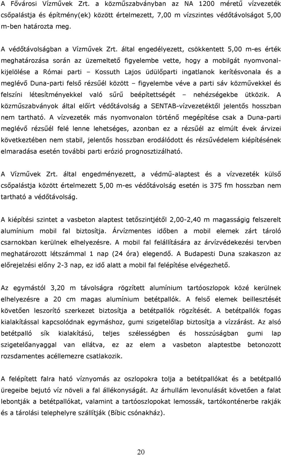 által engedélyezett, csökkentett 5,00 m-es érték meghatározása során az üzemeltető figyelembe vette, hogy a mobilgát nyomvonalkijelölése a Római parti Kossuth Lajos üdülőparti ingatlanok