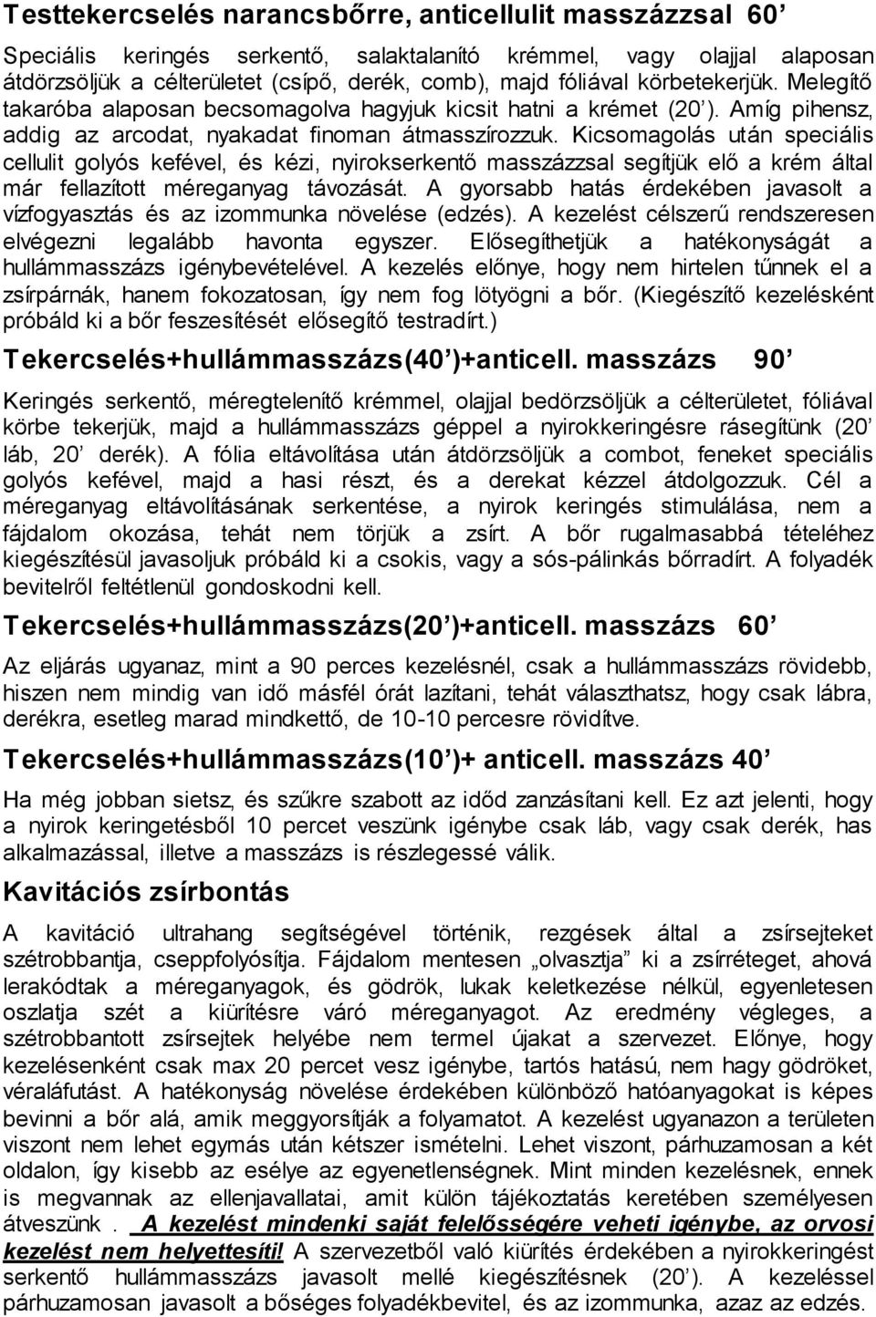 Kicsomagolás után speciális cellulit golyós kefével, és kézi, nyirokserkentő masszázzsal segítjük elő a krém által már fellazított méreganyag távozását.