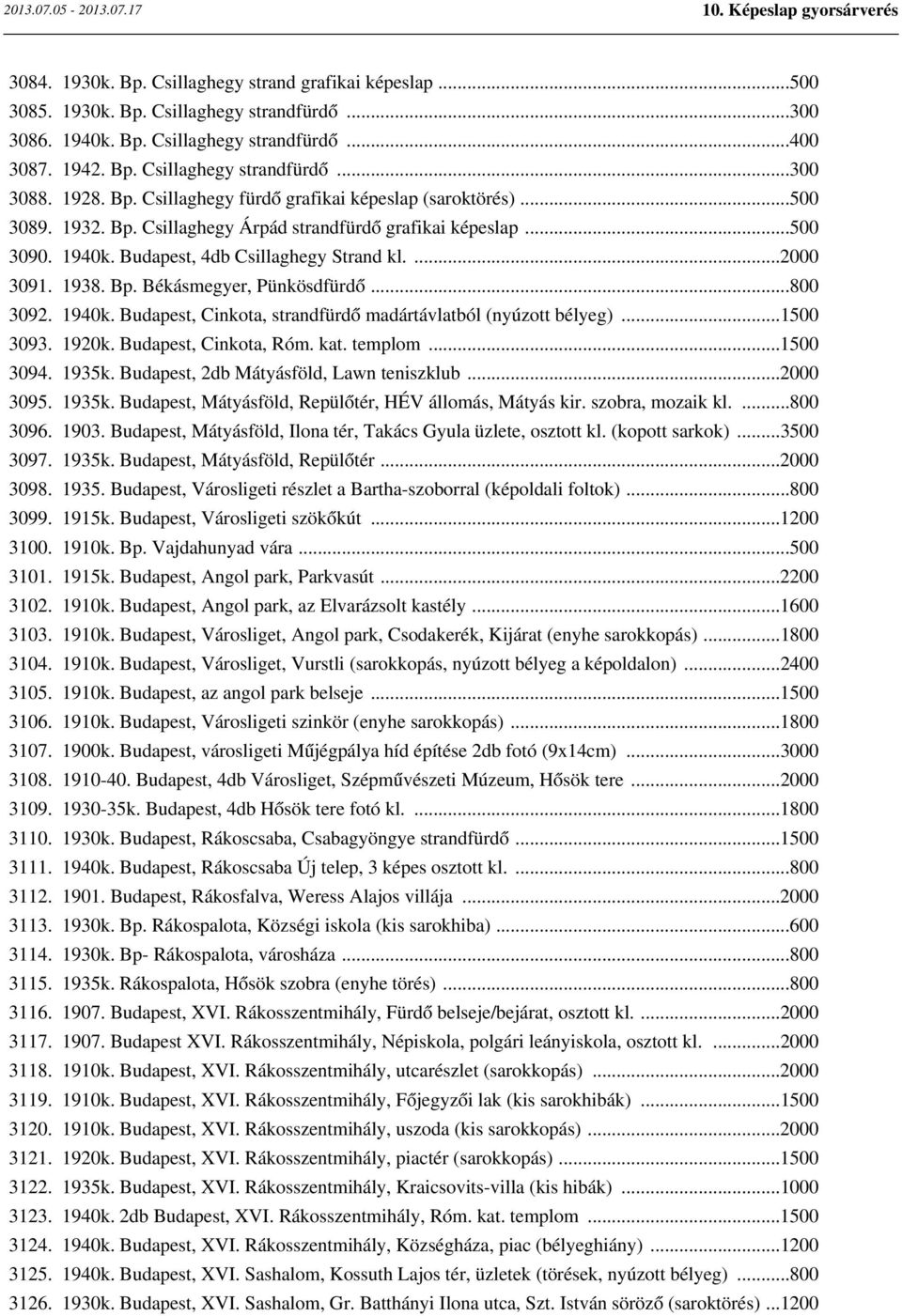 1938. Bp. Békásmegyer, Pünkösdfürdő...800 3092. 1940k. Budapest, Cinkota, strandfürdő madártávlatból (nyúzott bélyeg)...1500 3093. 1920k. Budapest, Cinkota, Róm. kat. templom...1500 3094. 1935k.