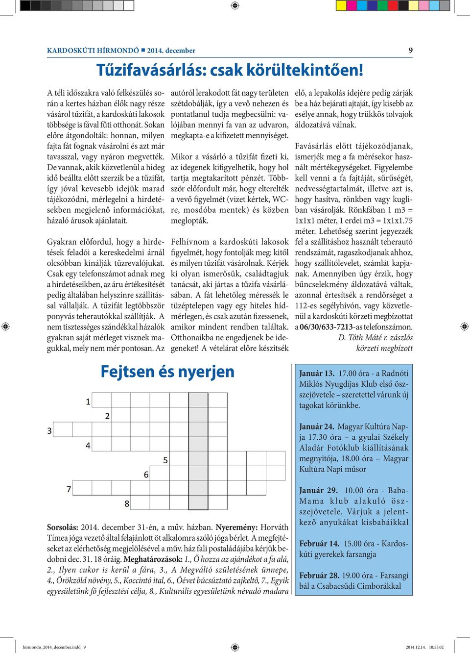 Sokan előre átgondolták: honnan, milyen fajta fát fognak vásárolni és azt már tavasszal, vagy nyáron megvették.