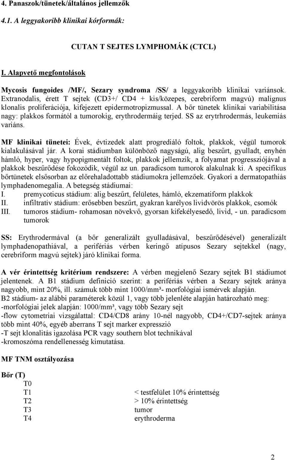 Extranodalis, érett T sejtek (CD3+/ CD4 + kis/közepes, cerebriform magvú) malignus klonalis proliferációja, kifejezett epidermotropizmussal.