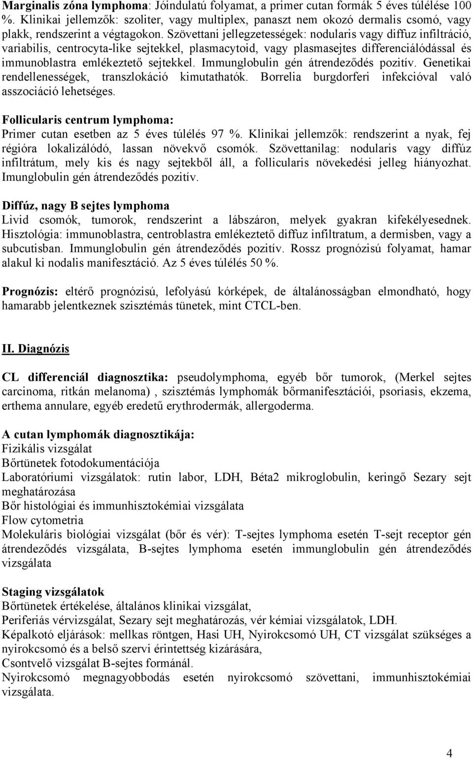 Szövettani jellegzetességek: nodularis vagy diffuz infiltráció, variabilis, centrocyta-like sejtekkel, plasmacytoid, vagy plasmasejtes differenciálódással és immunoblastra emlékeztető sejtekkel.