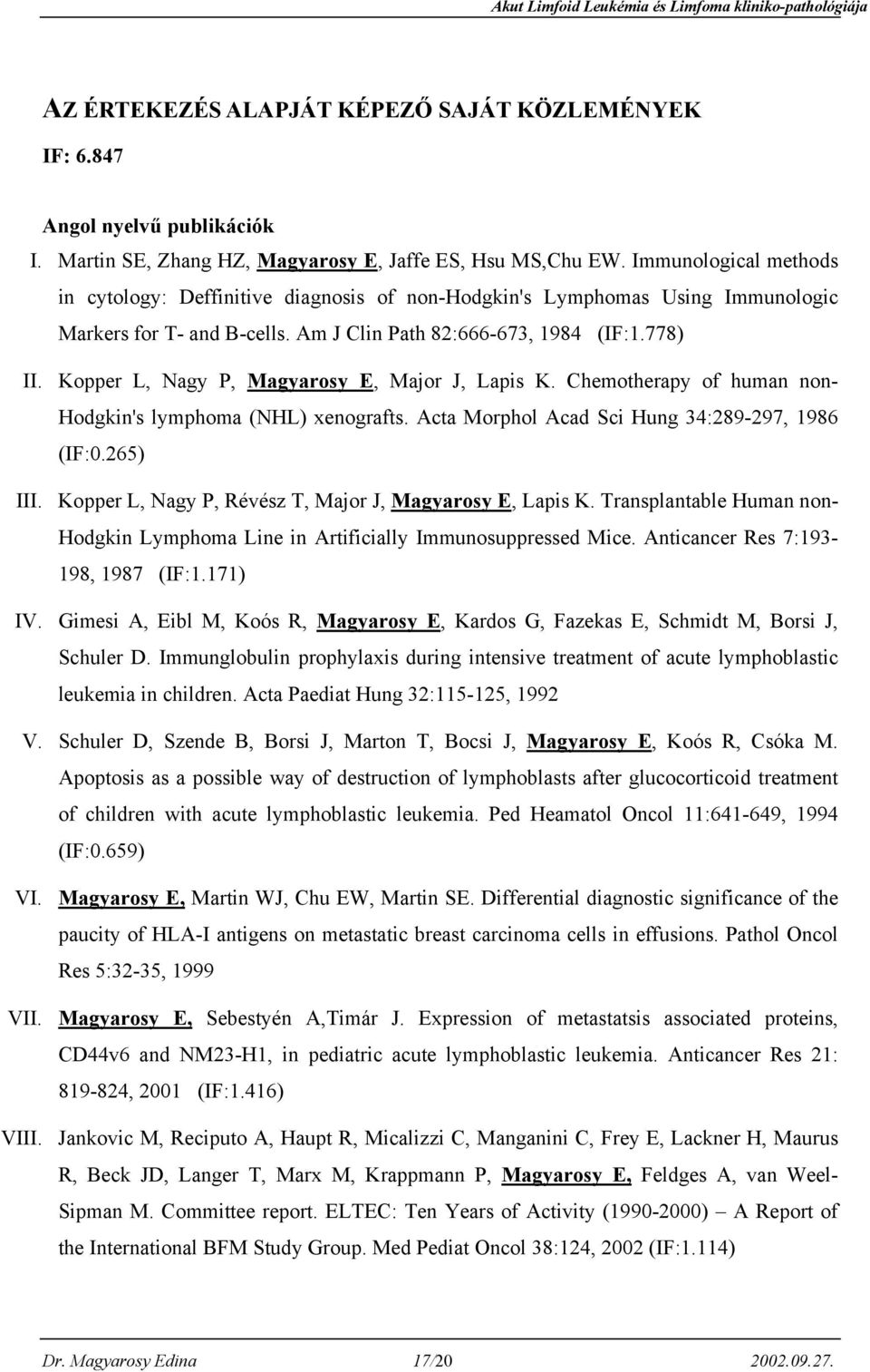 Kopper L, Nagy P, Magyarosy E, Major J, Lapis K. Chemotherapy of human non- Hodgkin's lymphoma (NHL) xenografts. Acta Morphol Acad Sci Hung 34:289-297, 1986 (IF:0.265) III.