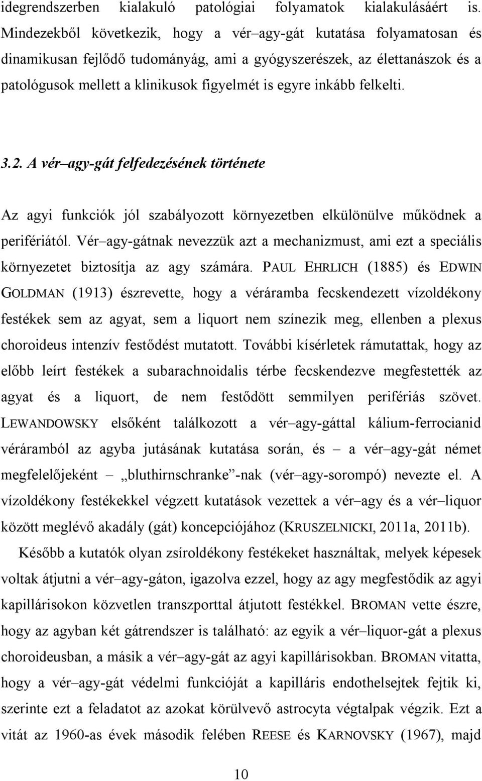 inkább felkelti. 3.2. A vér agy-gát felfedezésének története Az agyi funkciók jól szabályozott környezetben elkülönülve működnek a perifériától.