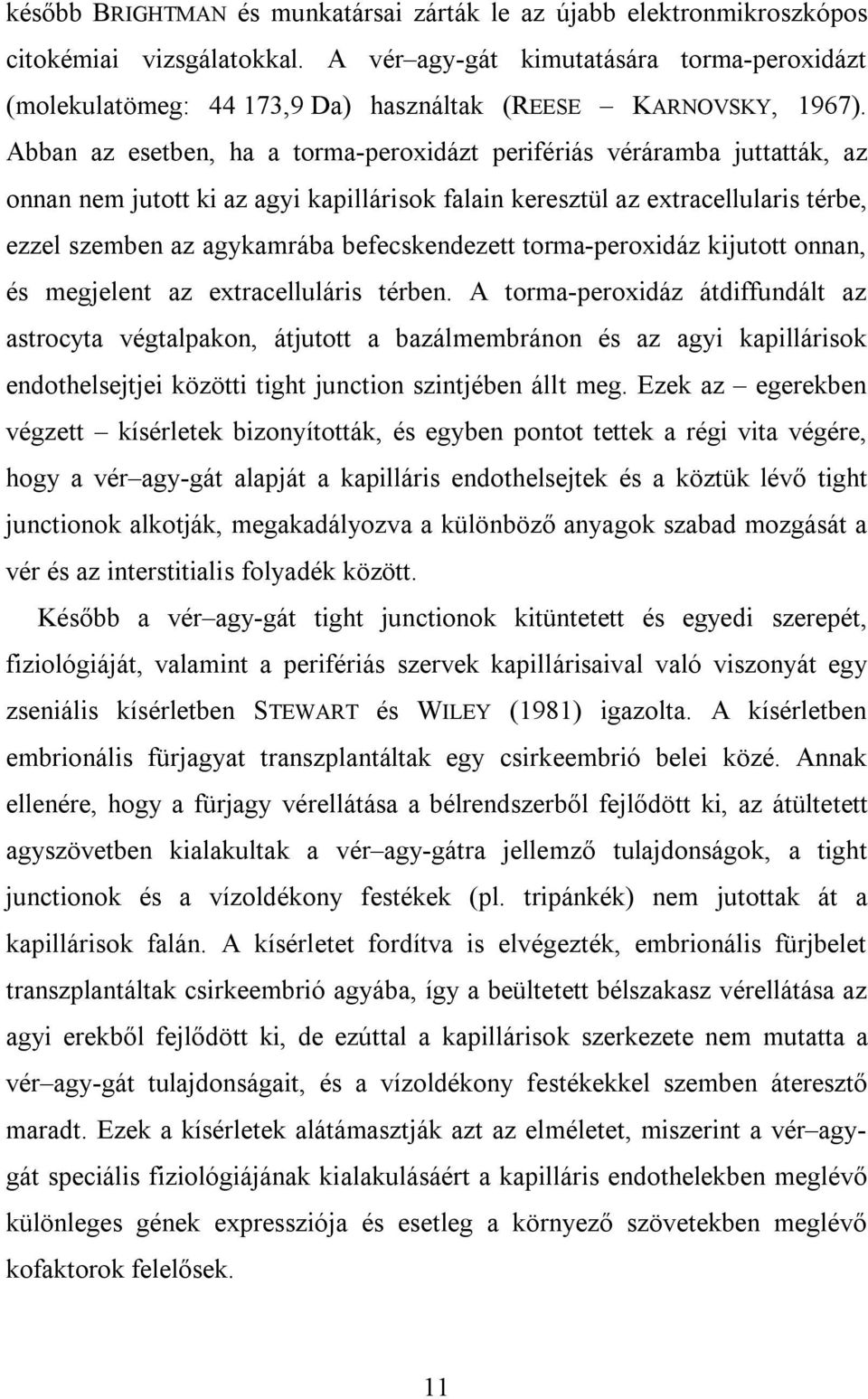 Abban az esetben, ha a torma-peroxidázt perifériás véráramba juttatták, az onnan nem jutott ki az agyi kapillárisok falain keresztül az extracellularis térbe, ezzel szemben az agykamrába