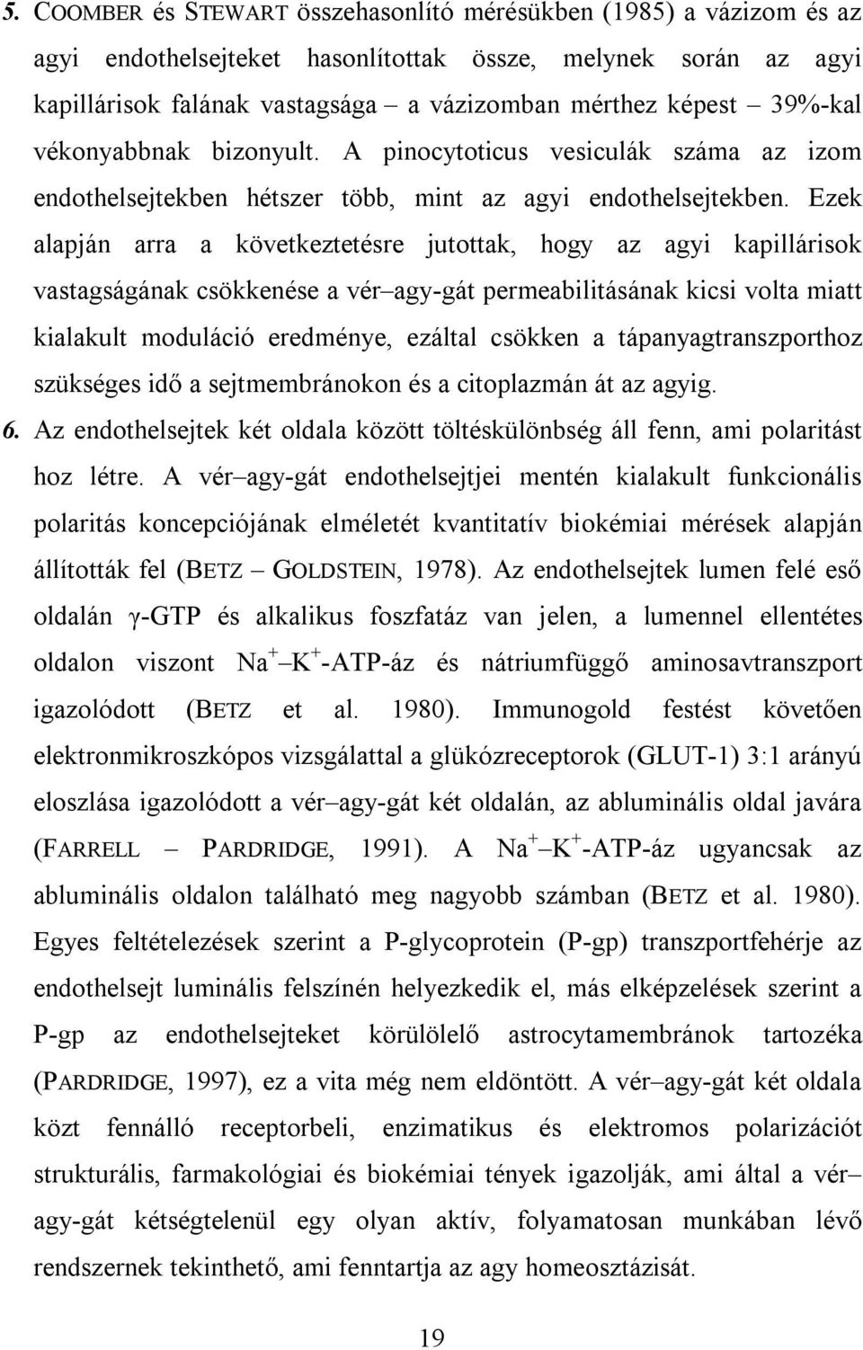 Ezek alapján arra a következtetésre jutottak, hogy az agyi kapillárisok vastagságának csökkenése a vér agy-gát permeabilitásának kicsi volta miatt kialakult moduláció eredménye, ezáltal csökken a