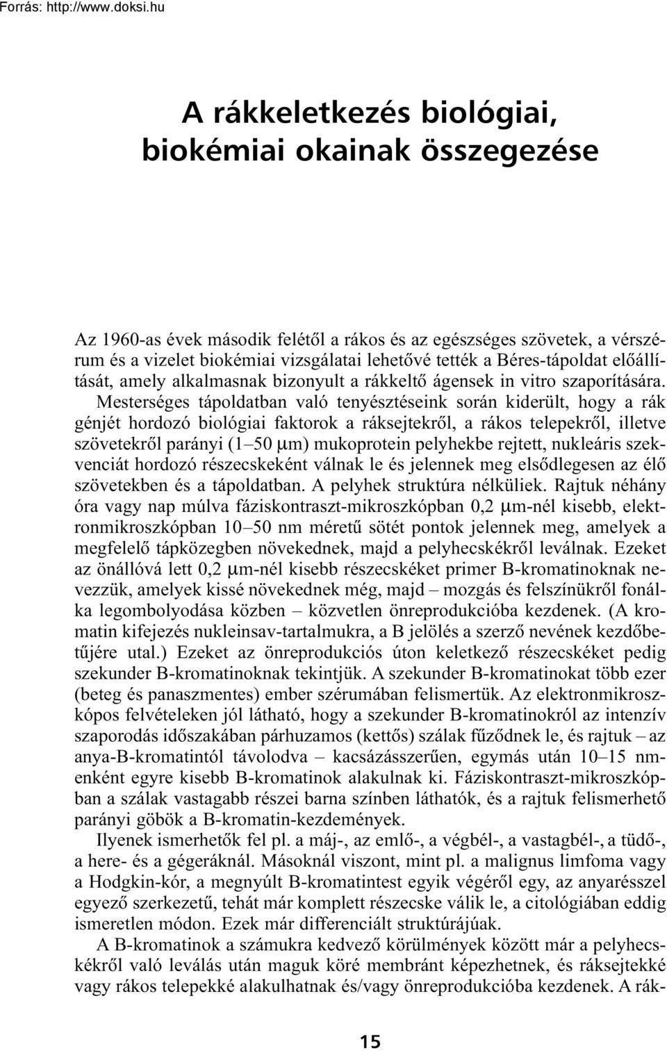 Mesterséges tápoldatban való tenyésztéseink során kiderült, hogy a rák génjét hordozó biológiai faktorok a ráksejtekrõl, a rákos telepekrõl, illetve szövetekrõl parányi (1 50 μm) mukoprotein