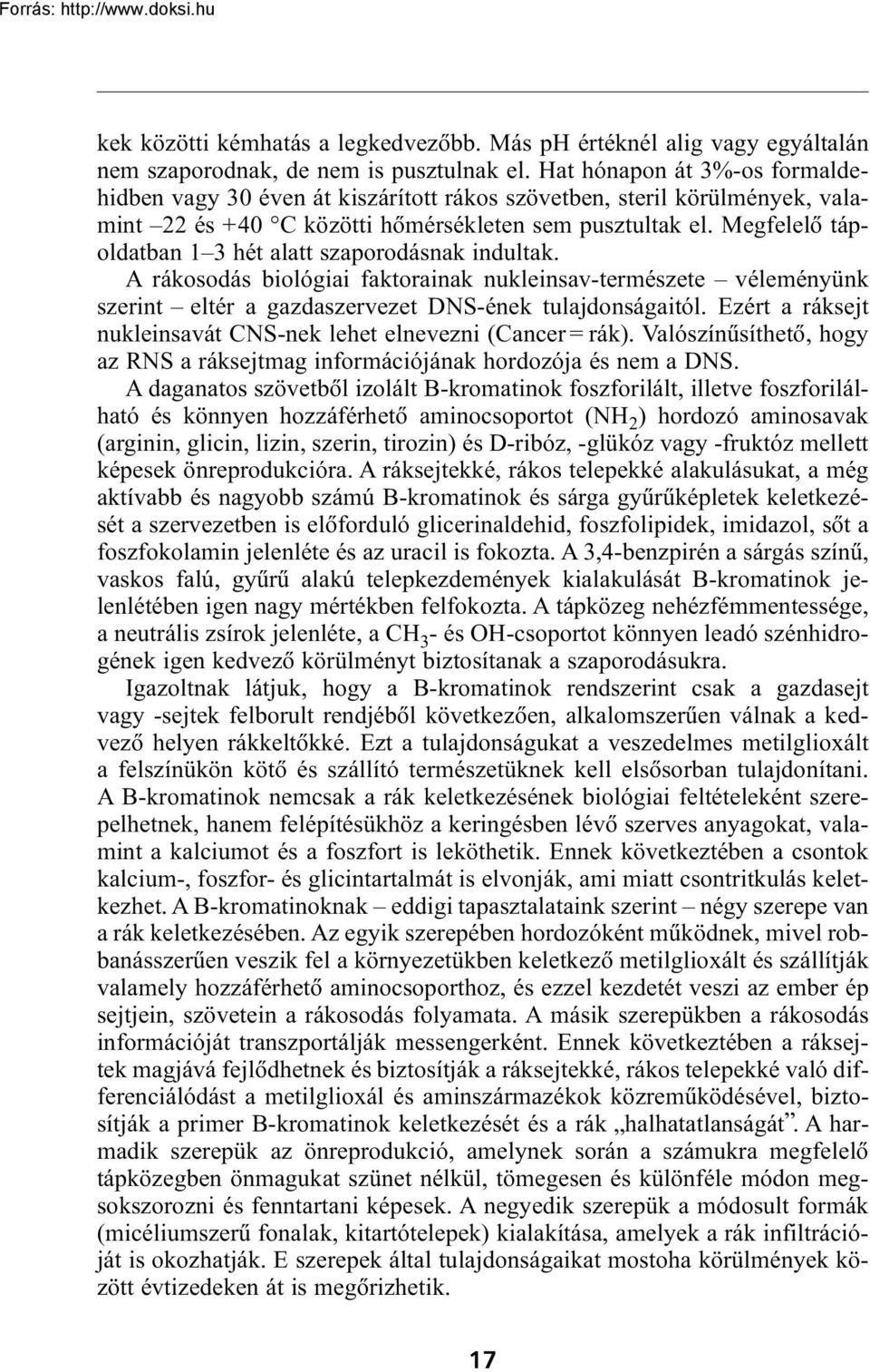 Megfelelõ tápoldatban 1 3 hét alatt szaporodásnak indultak. A rákosodás biológiai faktorainak nukleinsav-természete véleményünk szerint eltér a gazdaszervezet DNS-ének tulajdonságaitól.