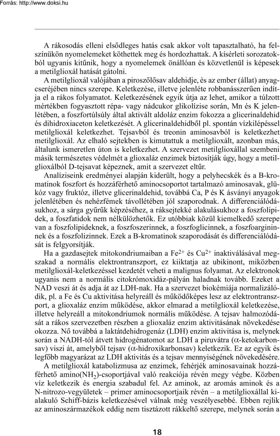 A metilglioxál valójában a piroszõlõsav aldehidje, és az ember (állat) anyagcseréjében nincs szerepe. Keletkezése, illetve jelenléte robbanásszerûen indítja el a rákos folyamatot.