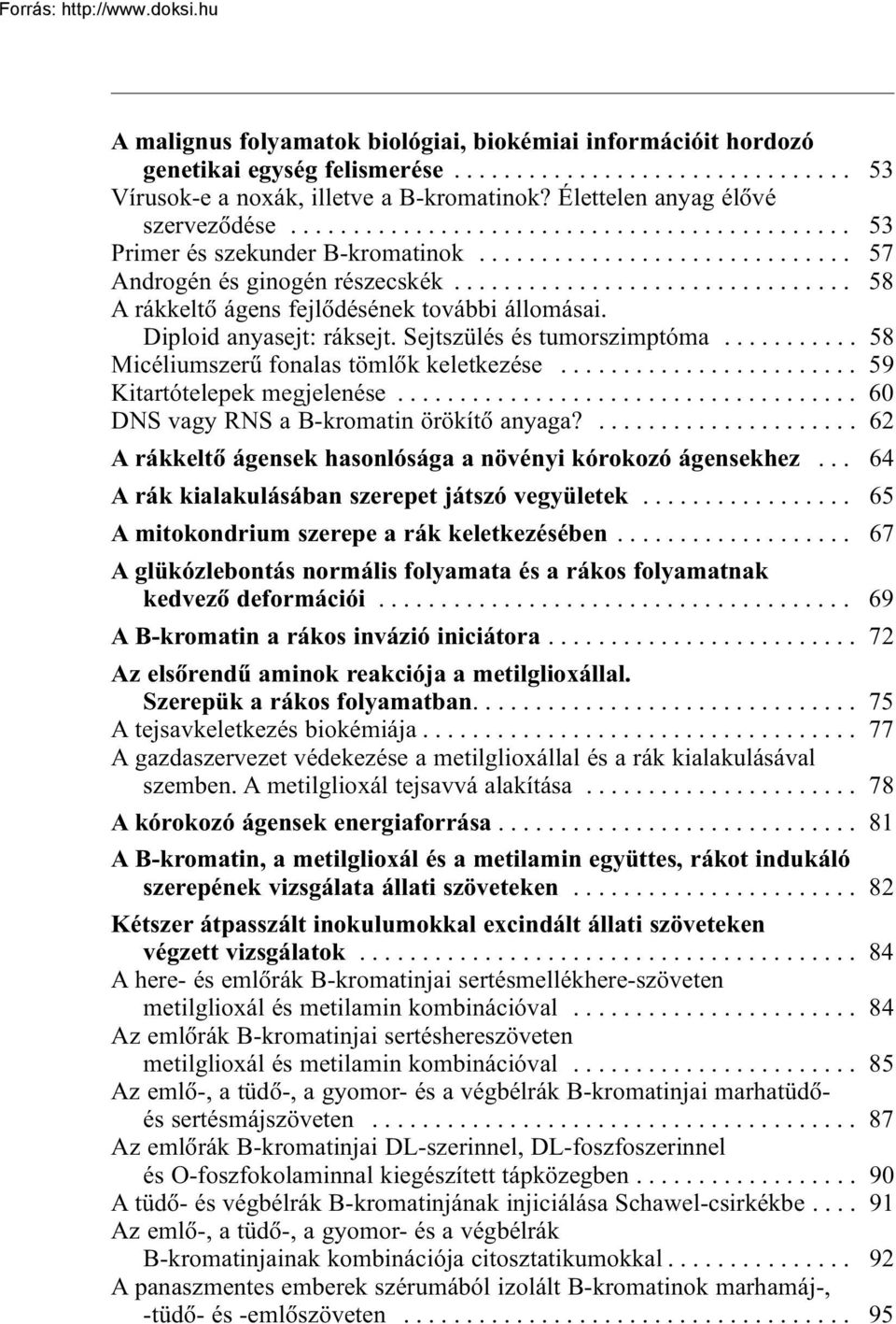 .. 58 Micéliumszerû fonalas tömlõk keletkezése... 59 Kitartótelepek megjelenése... 60 DNS vagy RNS a B-kromatin örökítõ anyaga?... 62 A rákkeltõ ágensek hasonlósága a növényi kórokozó ágensekhez.