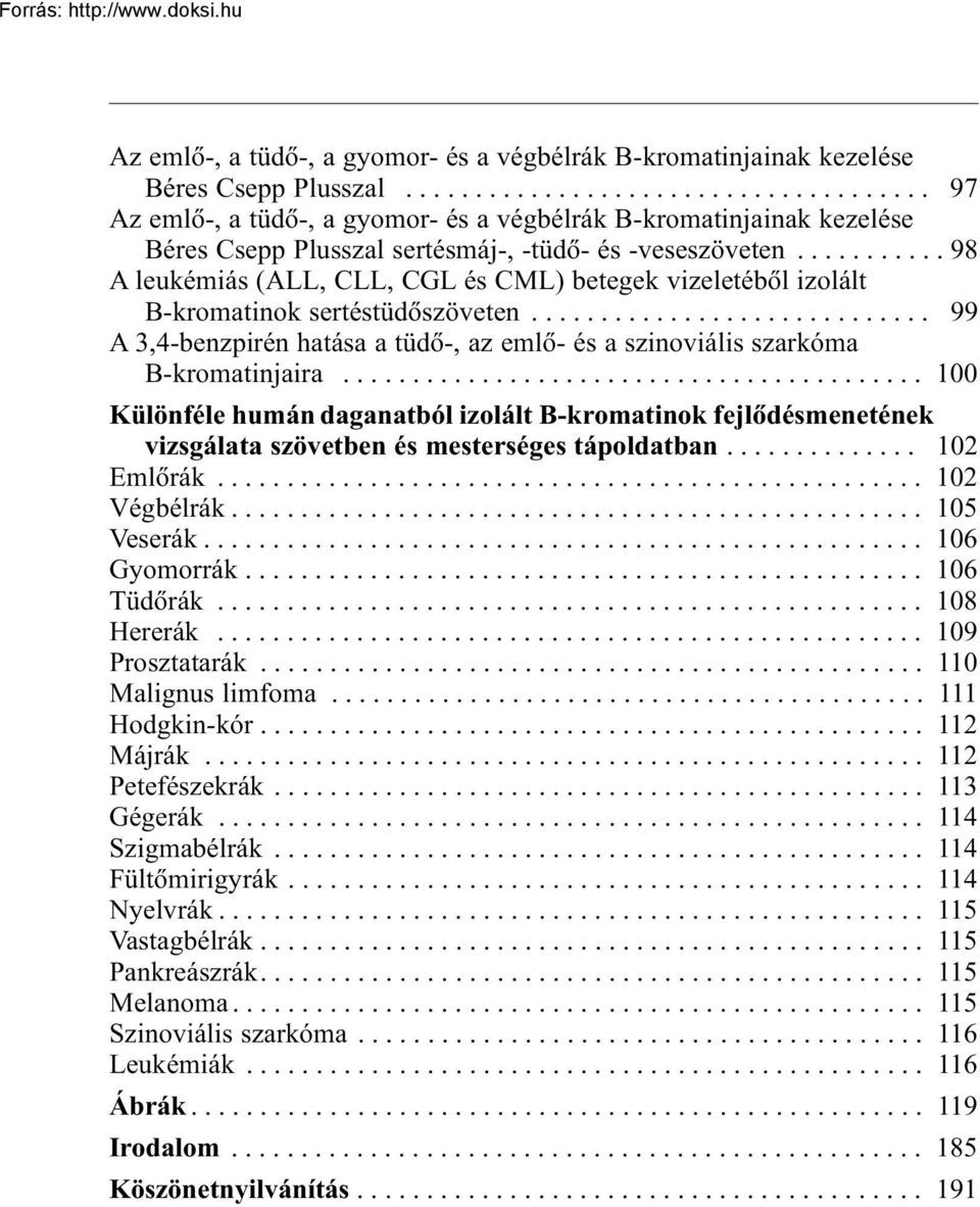 .. 98 A leukémiás (ALL, CLL, CGL és CML) betegek vizeletébõl izolált B-kromatinok sertéstüdõszöveten... 99 A 3,4-benzpirén hatása a tüdõ-, az emlõ- és a szinoviális szarkóma B-kromatinjaira.