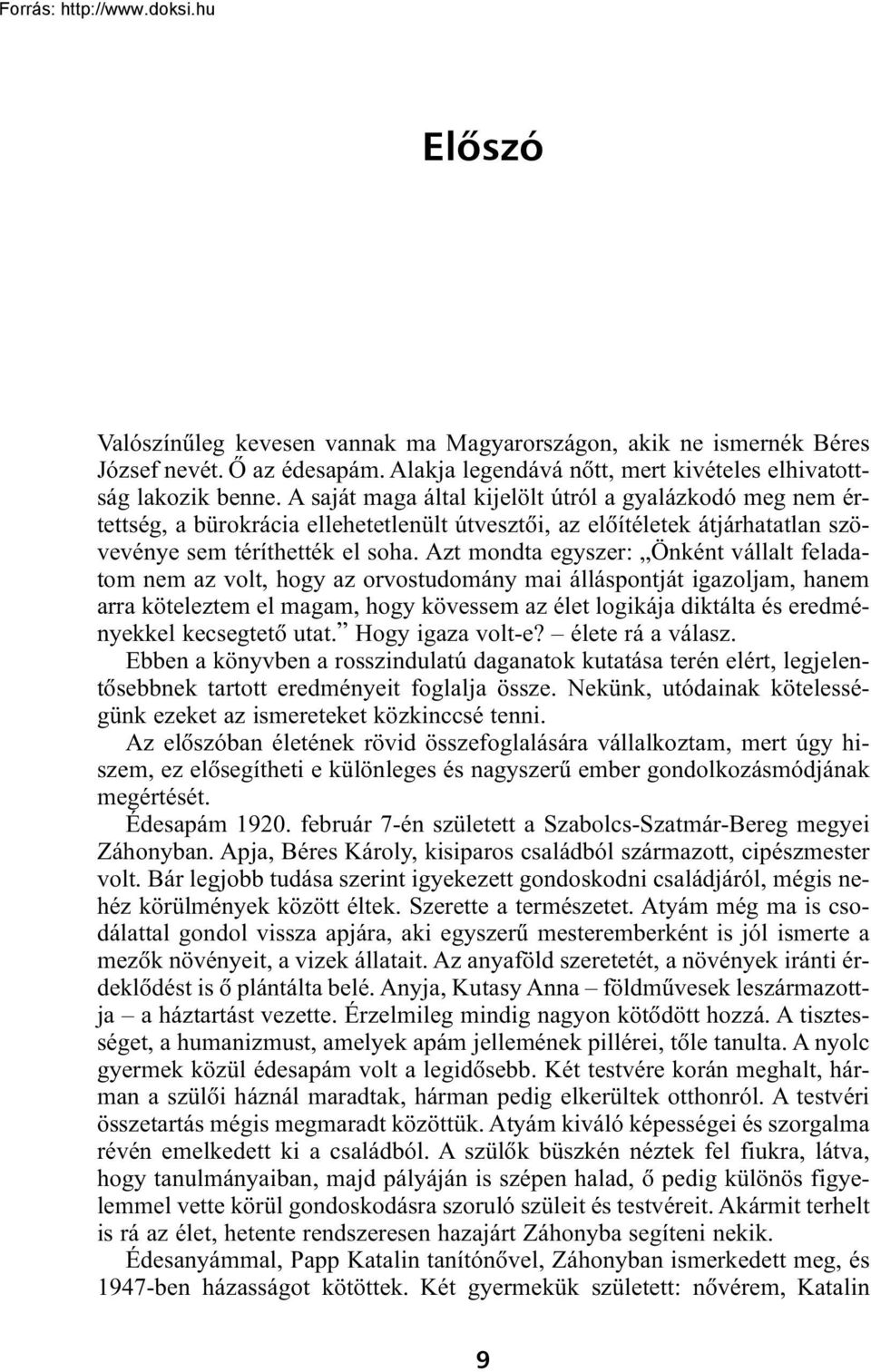 Azt mondta egyszer: Önként vállalt feladatom nem az volt, hogy az orvostudomány mai álláspontját igazoljam, hanem arra köteleztem el magam, hogy kövessem az élet logikája diktálta és eredményekkel