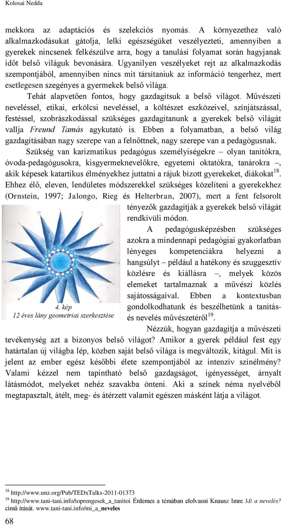 bevonására. Ugyanilyen veszélyeket rejt az alkalmazkodás szempontjából, amennyiben nincs mit társítaniuk az információ tengerhez, mert esetlegesen szegényes a gyermekek belső világa.