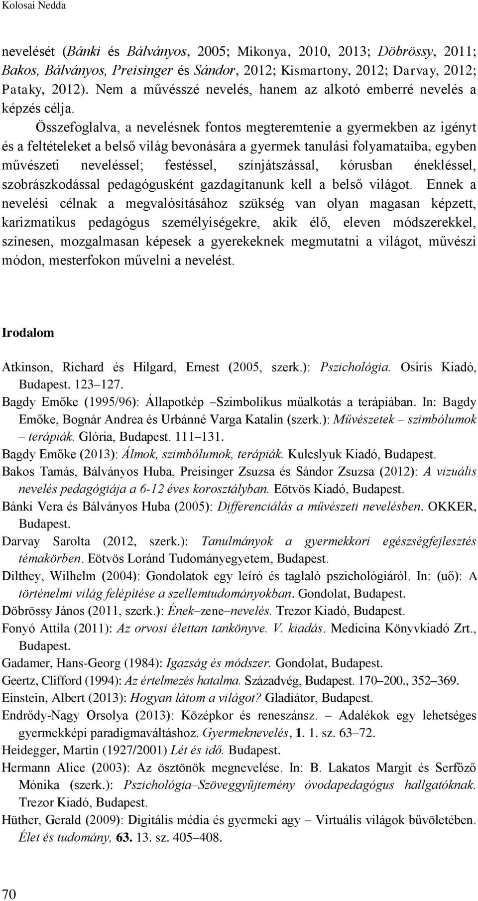 Összefoglalva, a nevelésnek fontos megteremtenie a gyermekben az igényt és a feltételeket a belső világ bevonására a gyermek tanulási folyamataiba, egyben művészeti neveléssel; festéssel,