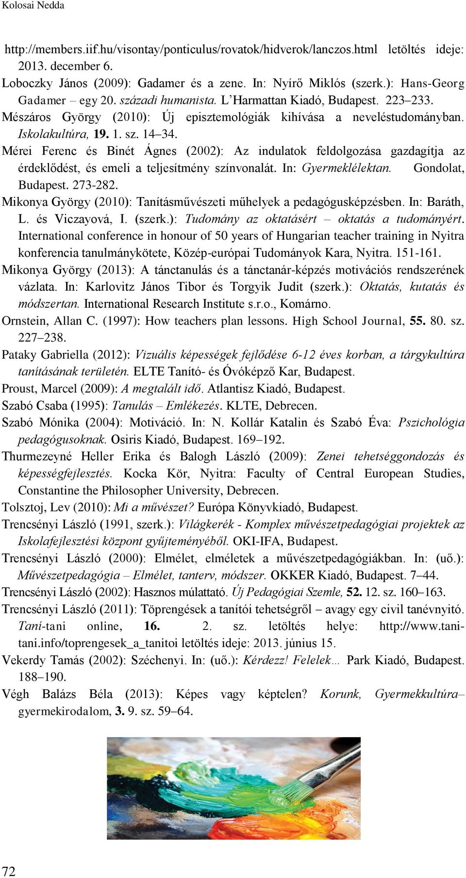 Mérei Ferenc és Binét Ágnes (2002): Az indulatok feldolgozása gazdagítja az érdeklődést, és emeli a teljesítmény színvonalát. In: Gyermeklélektan. Gondolat, Budapest. 273-282.