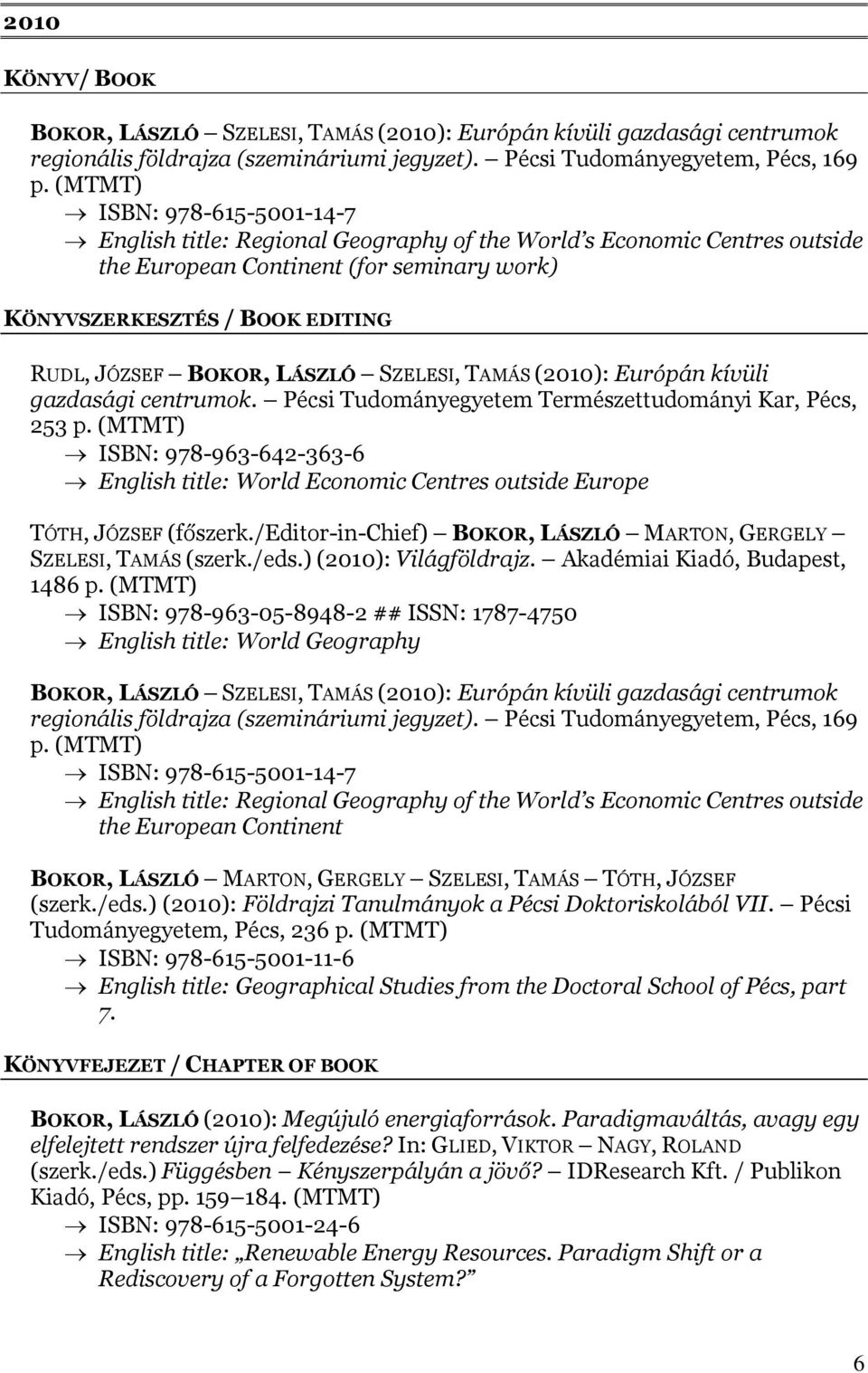 LÁSZLÓ SZELESI, TAMÁS (2010): Európán kívüli gazdasági centrumok. Pécsi Tudományegyetem Természettudományi Kar, Pécs, 253 p.