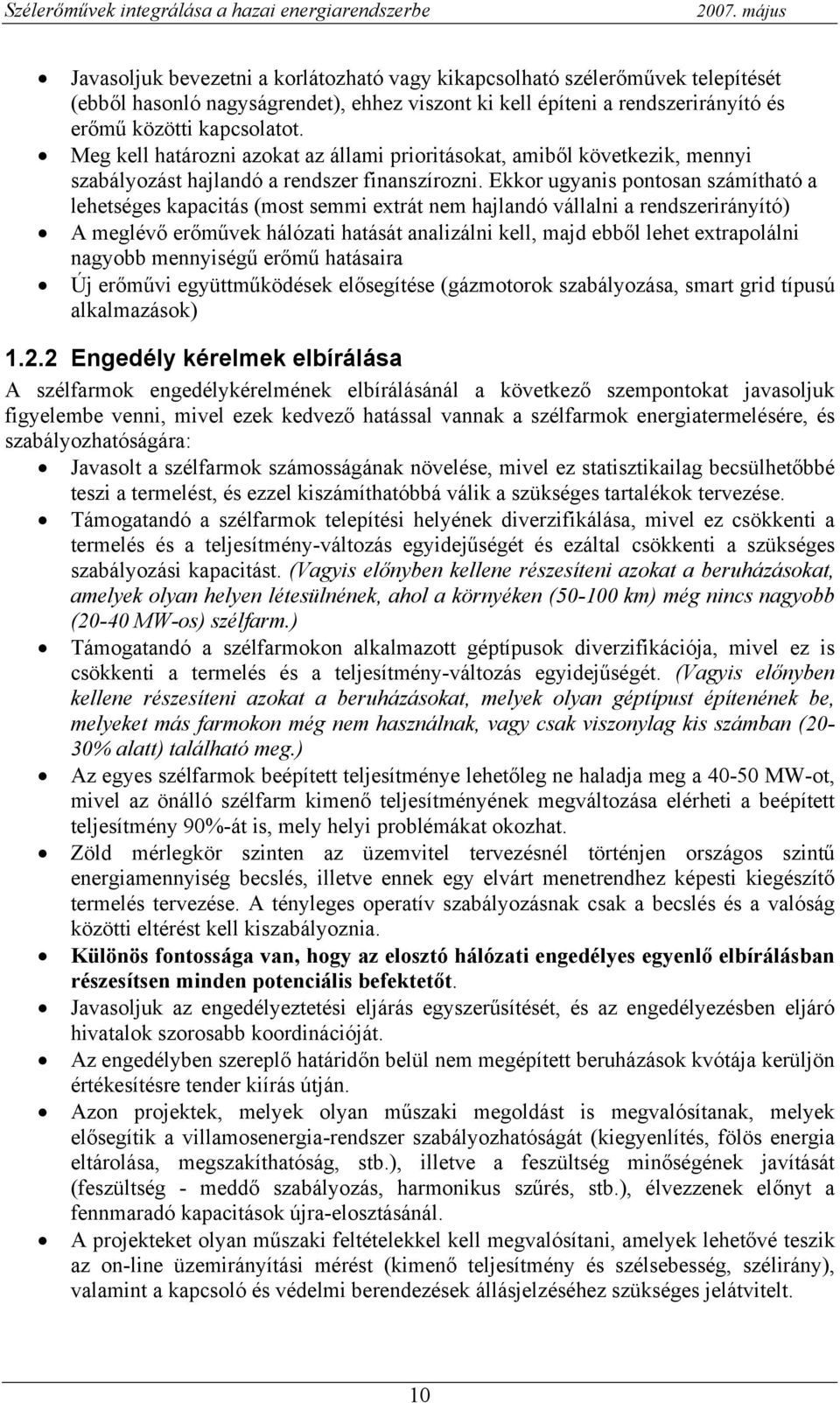 Ekkor ugyanis pontosan számítható a lehetséges kapacitás (most semmi extrát nem hajlandó vállalni a rendszerirányító) A meglévő erőművek hálózati hatását analizálni kell, majd ebből lehet