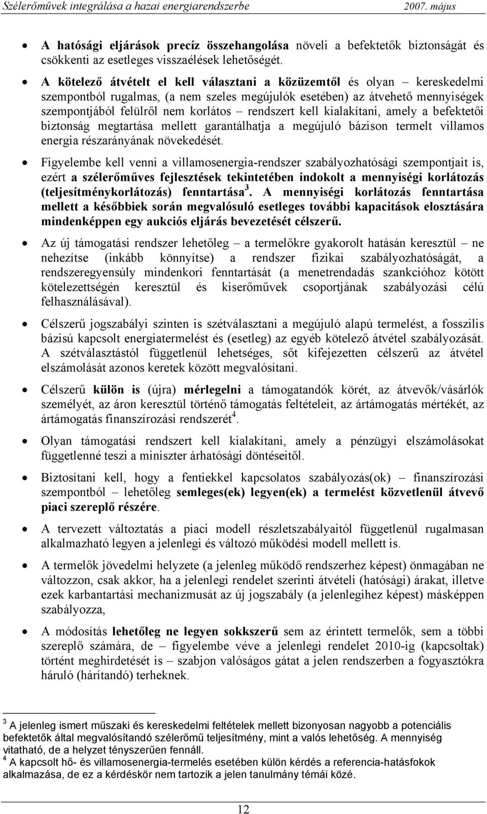 kell kialakítani, amely a befektetői biztonság megtartása mellett garantálhatja a megújuló bázison termelt villamos energia részarányának növekedését.