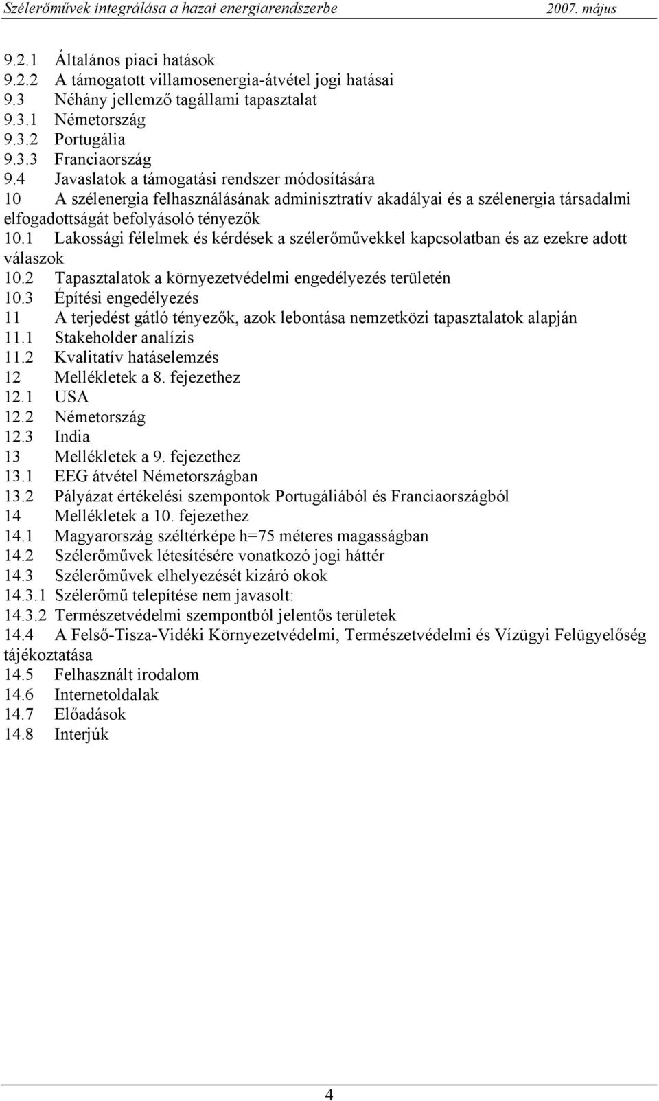 1 Lakossági félelmek és kérdések a szélerőművekkel kapcsolatban és az ezekre adott válaszok 10.2 Tapasztalatok a környezetvédelmi engedélyezés területén 10.