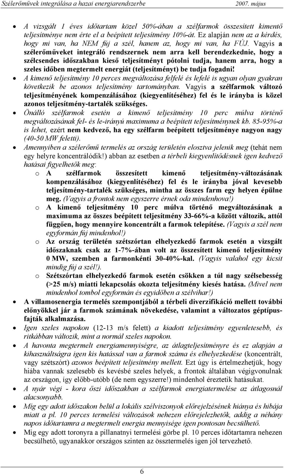 Vagyis a szélerőműveket integráló rendszernek nem arra kell berendezkednie, hogy a szélcsendes időszakban kieső teljesítményt pótolni tudja, hanem arra, hogy a szeles időben megtermelt energiát