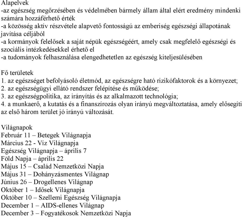 egészség kiteljesülésében Fő területek 1. az egészséget befolyásoló életmód, az egészségre ható rizikófaktorok és a környezet; 2. az egészségügyi ellátó rendszer felépítése és működése; 3.