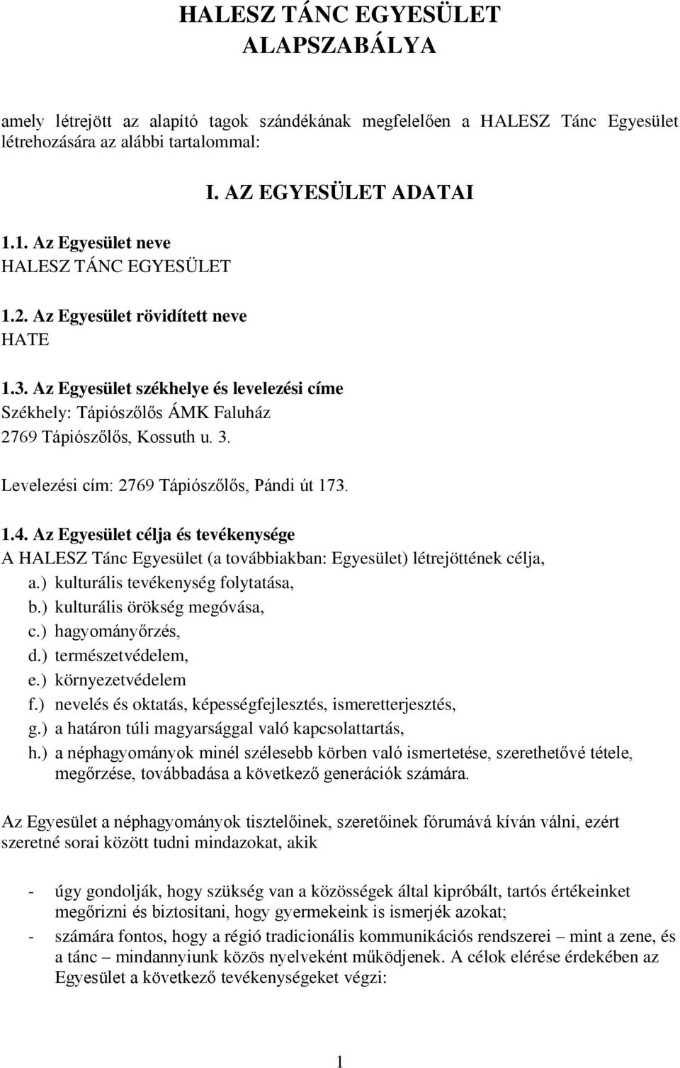 Levelezési cím: 2769 Tápiószőlős, Pándi út 173. 1.4. Az Egyesület célja és tevékenysége A HALESZ Tánc Egyesület (a továbbiakban: Egyesület) létrejöttének célja, a.