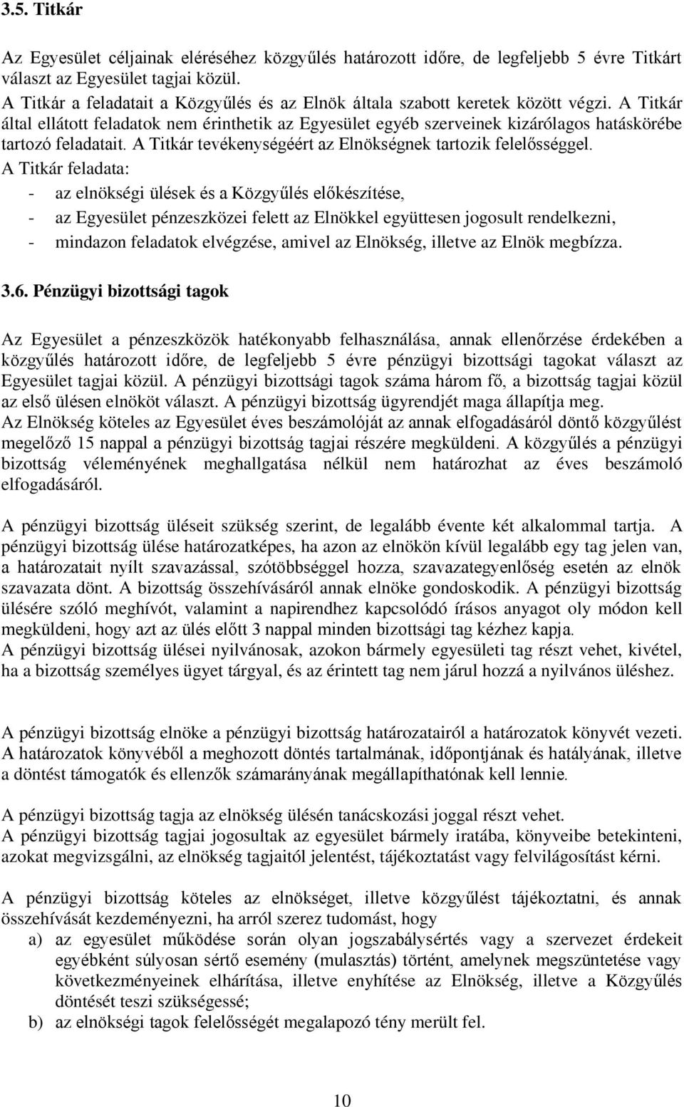 A Titkár által ellátott feladatok nem érinthetik az Egyesület egyéb szerveinek kizárólagos hatáskörébe tartozó feladatait. A Titkár tevékenységéért az Elnökségnek tartozik felelősséggel.