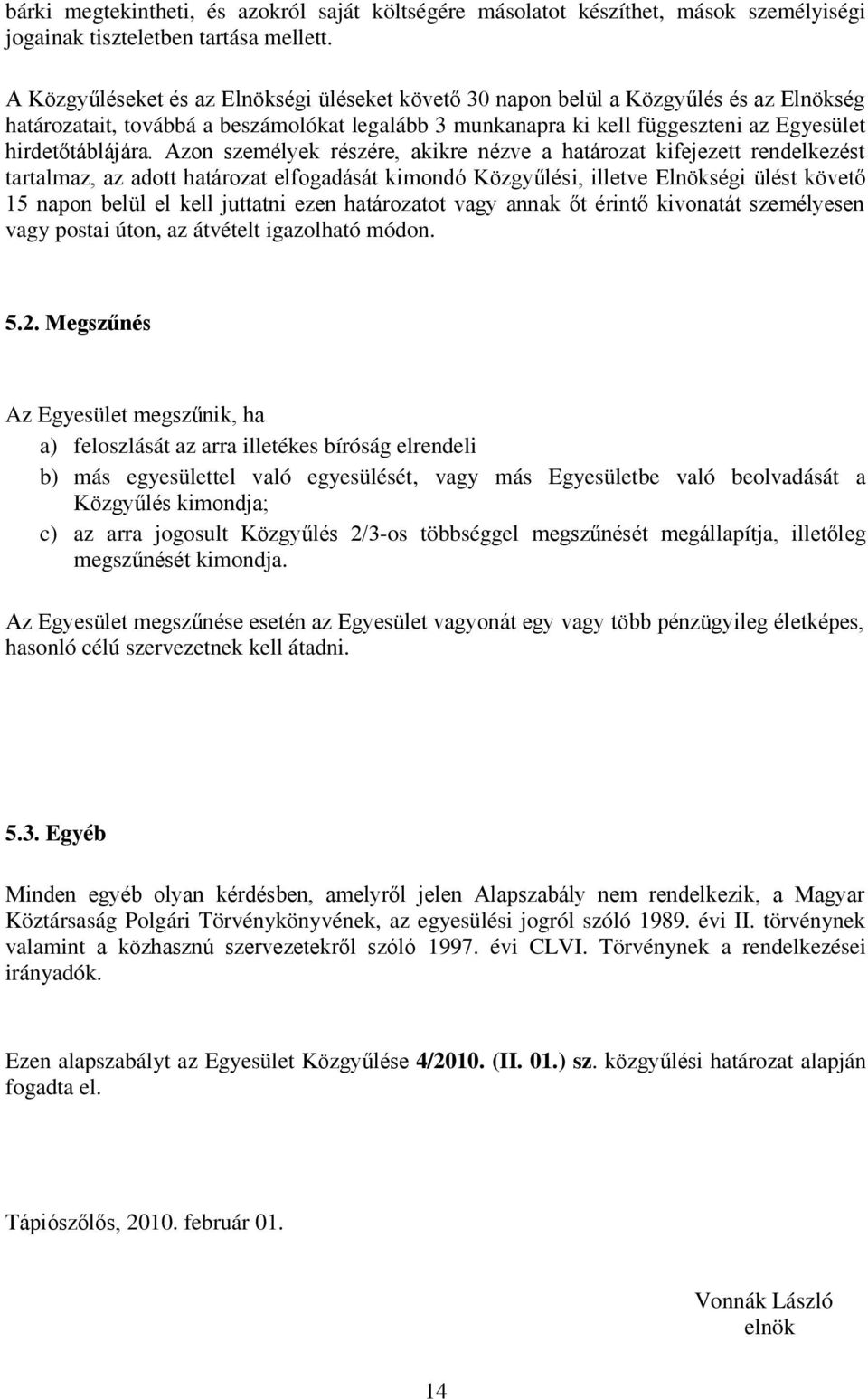 Azon személyek részére, akikre nézve a határozat kifejezett rendelkezést tartalmaz, az adott határozat elfogadását kimondó Közgyűlési, illetve Elnökségi ülést követő 15 napon belül el kell juttatni