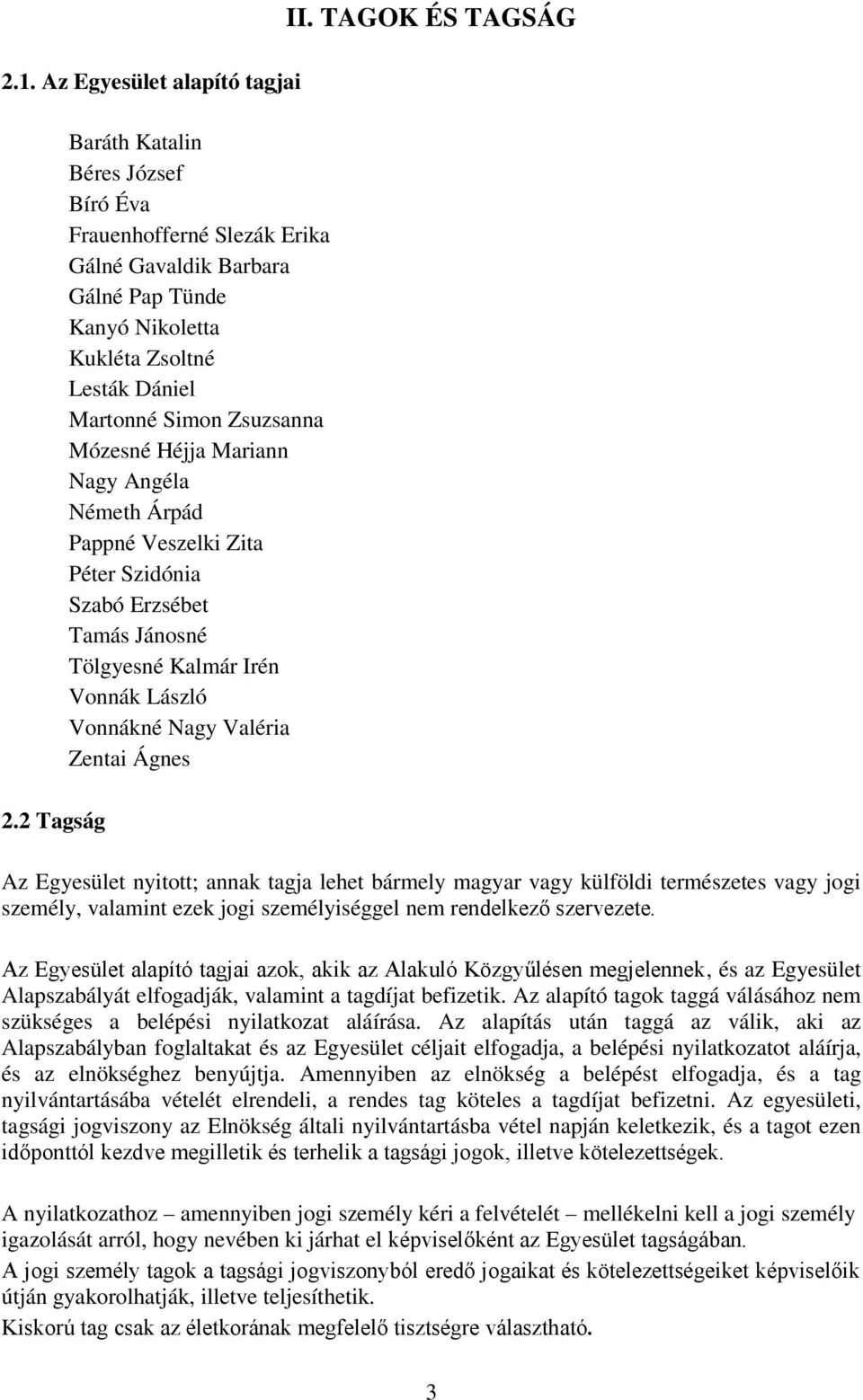 TAGOK ÉS TAGSÁG 2.2 Tagság Az Egyesület nyitott; annak tagja lehet bármely magyar vagy külföldi természetes vagy jogi személy, valamint ezek jogi személyiséggel nem rendelkező szervezete.