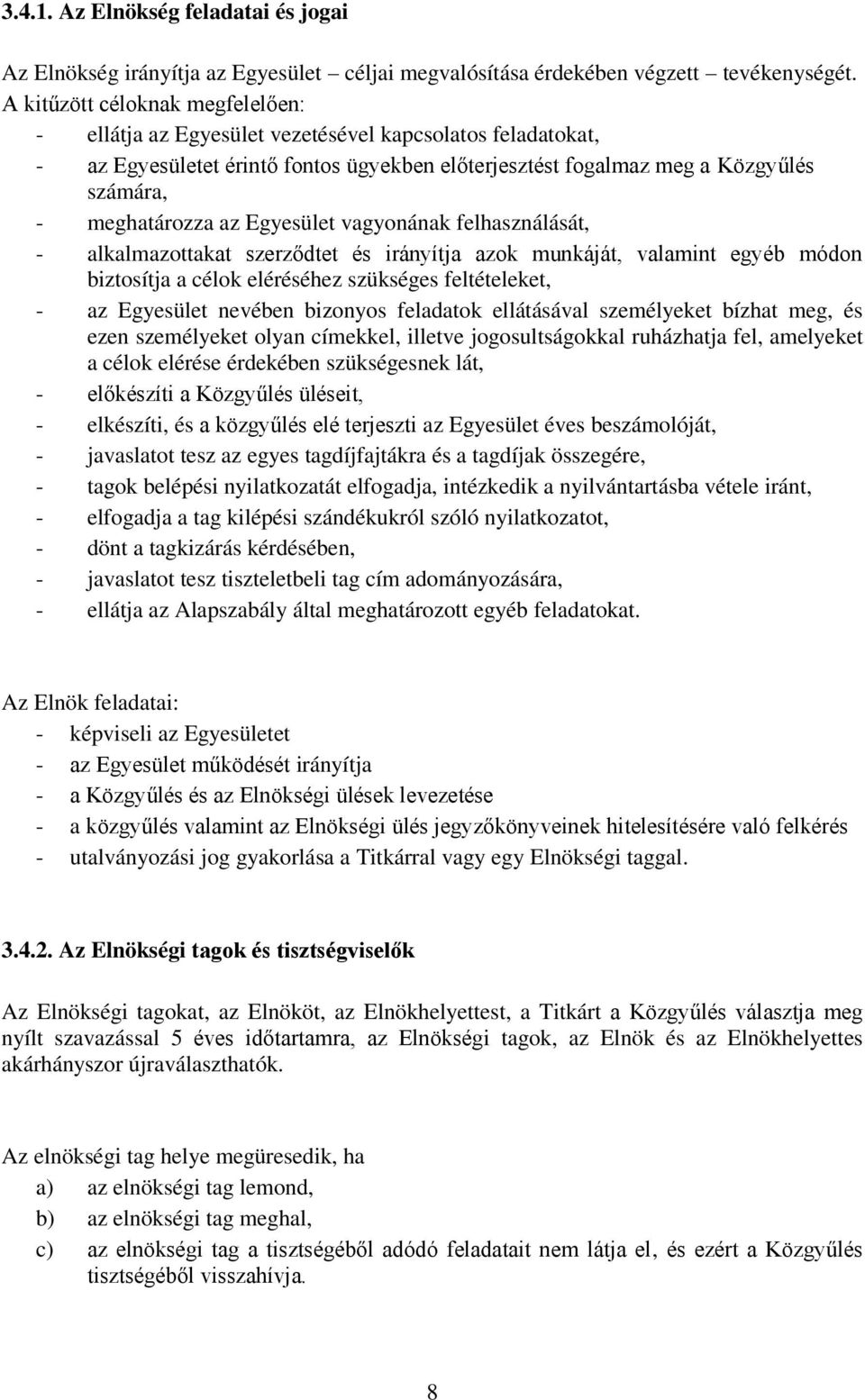 Egyesület vagyonának felhasználását, - alkalmazottakat szerződtet és irányítja azok munkáját, valamint egyéb módon biztosítja a célok eléréséhez szükséges feltételeket, - az Egyesület nevében