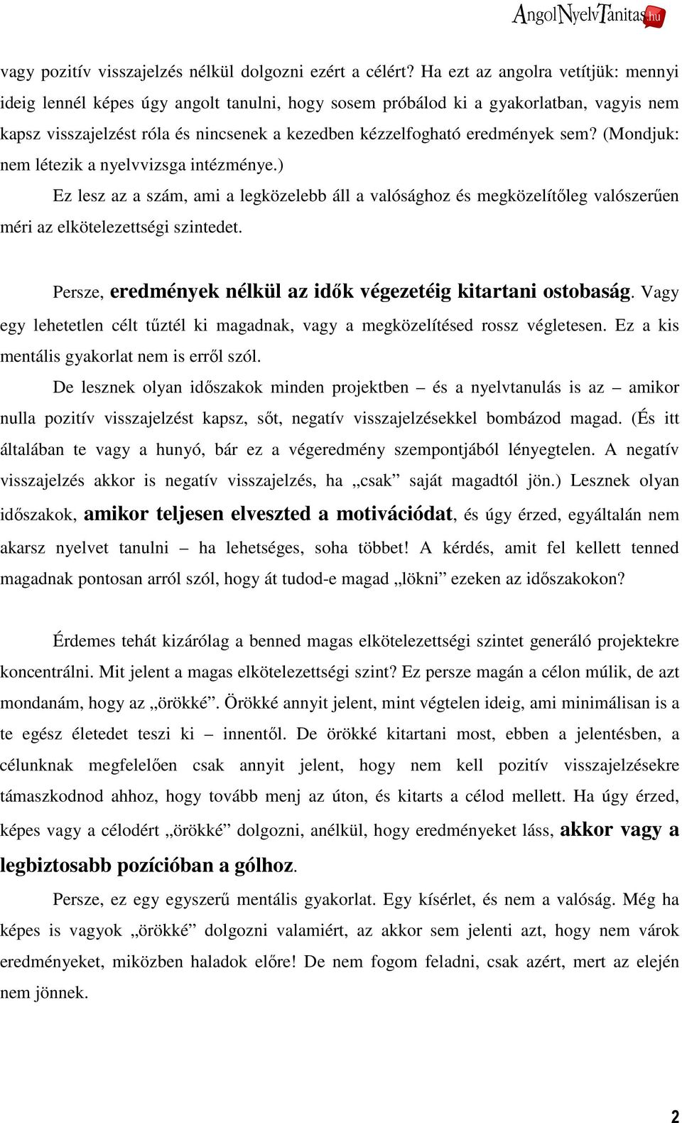 sem? (Mondjuk: nem létezik a nyelvvizsga intézménye.) Ez lesz az a szám, ami a legközelebb áll a valósághoz és megközelítıleg valószerően méri az elkötelezettségi szintedet.