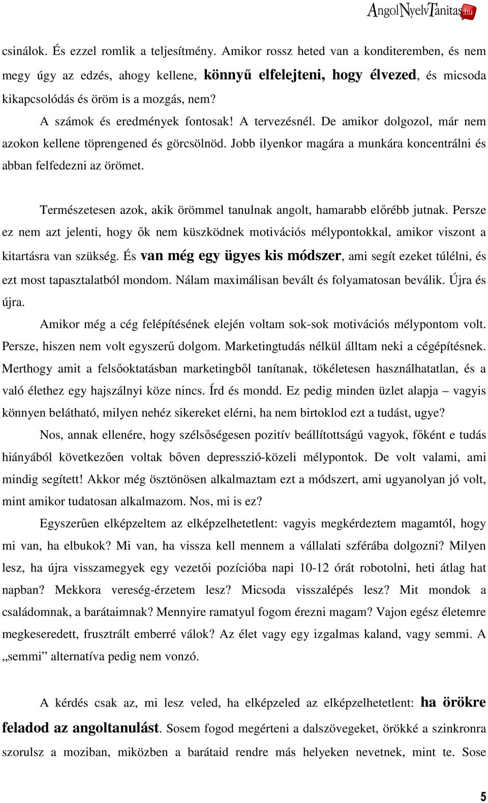 A tervezésnél. De amikor dolgozol, már nem azokon kellene töprengened és görcsölnöd. Jobb ilyenkor magára a munkára koncentrálni és abban felfedezni az örömet.