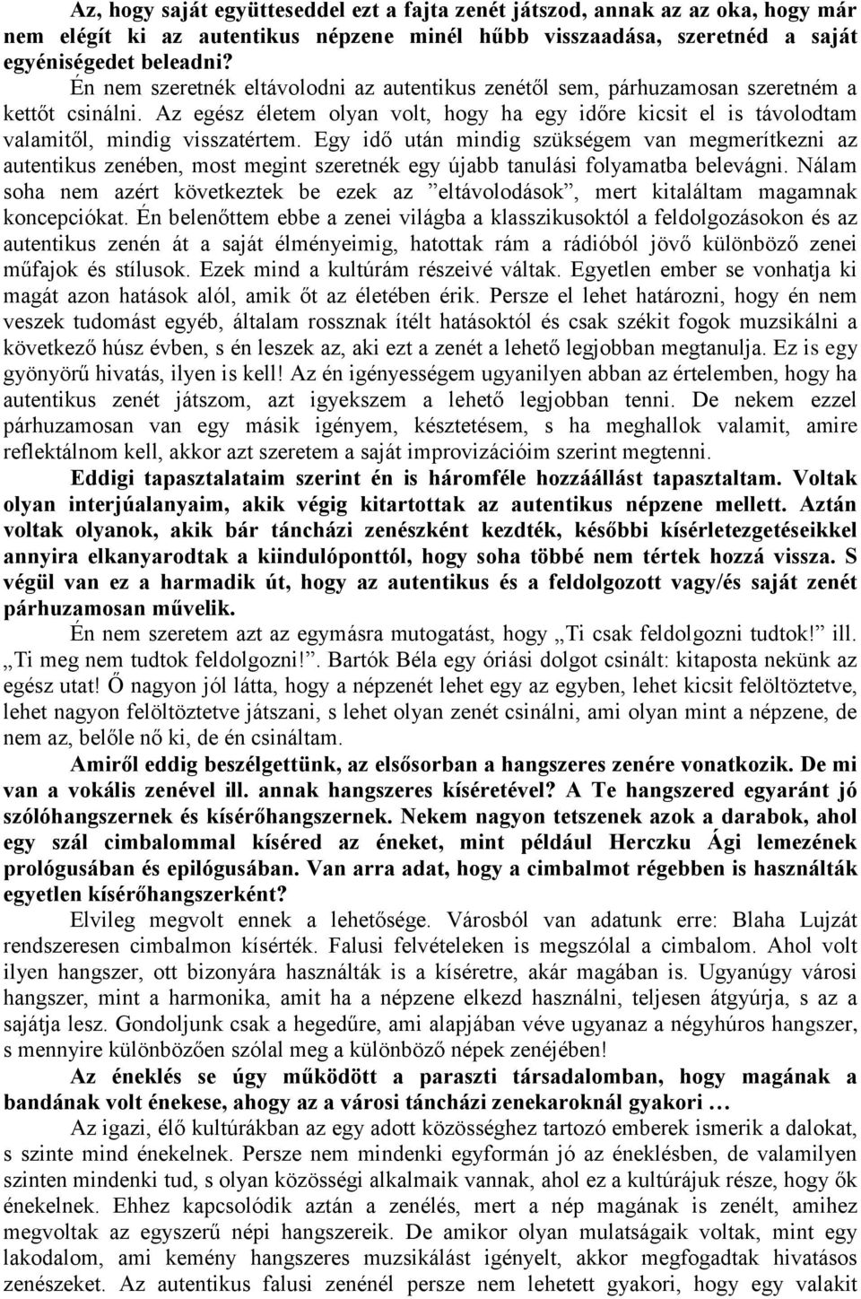 Egy idő után mindig szükségem van megmerítkezni az autentikus zenében, most megint szeretnék egy újabb tanulási folyamatba belevágni.