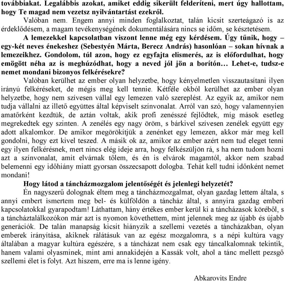 A lemezekkel kapcsolatban viszont lenne még egy kérdésem. Úgy tűnik, hogy egy-két neves énekeshez (Sebestyén Márta, Berecz András) hasonlóan sokan hívnak a lemezeikhez.