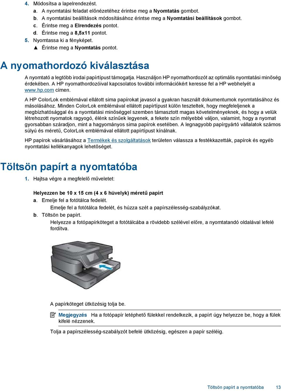 A nyomathordozó kiválasztása A nyomtató a legtöbb irodai papírtípust támogatja. Használjon HP nyomathordozót az optimális nyomtatási minőség érdekében.