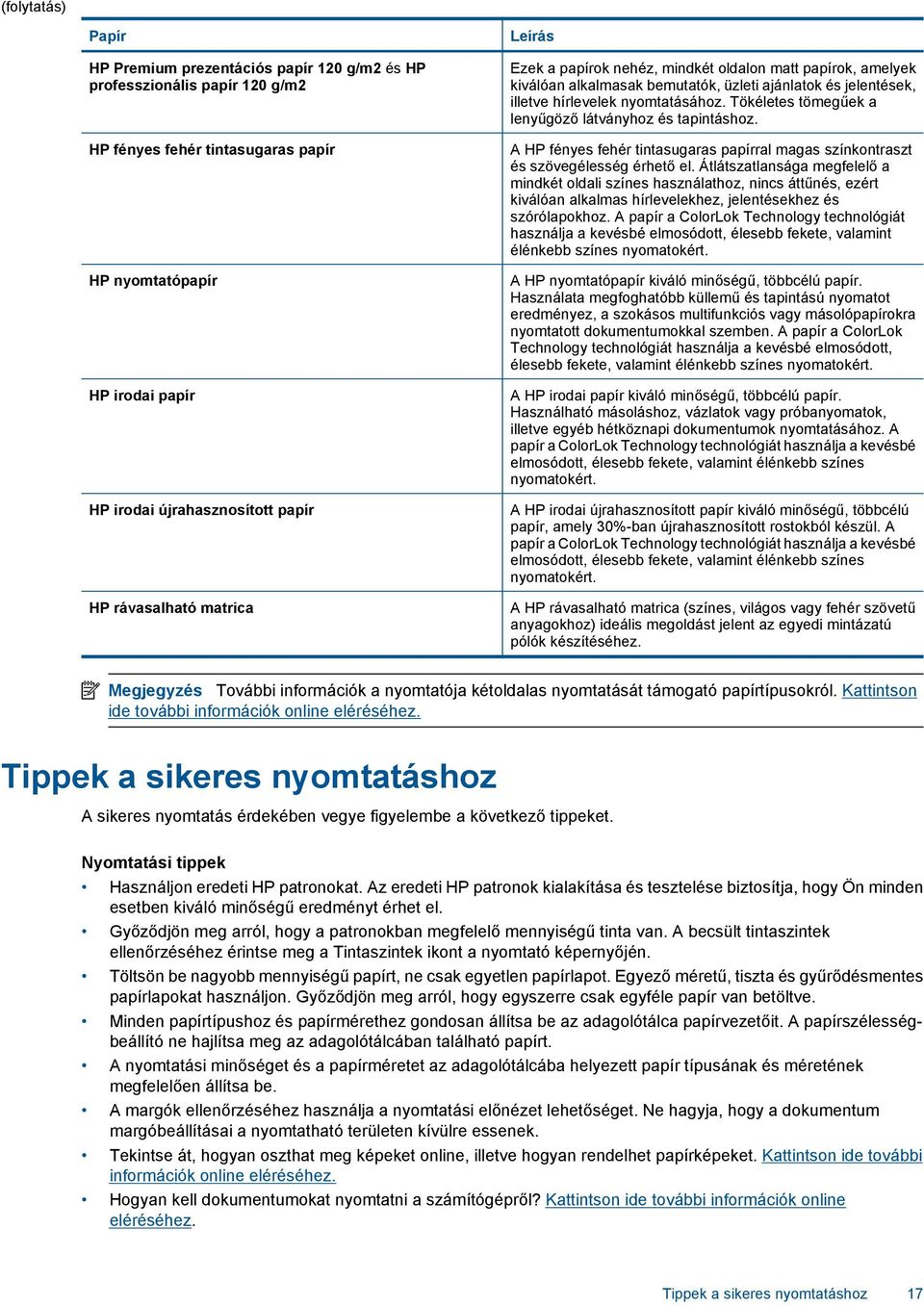 Tökéletes tömegűek a lenyűgöző látványhoz és tapintáshoz. A HP fényes fehér tintasugaras papírral magas színkontraszt és szövegélesség érhető el.