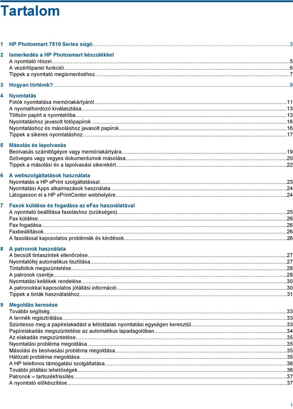 ..16 Nyomtatáshoz és másoláshoz javasolt papírok...16 Tippek a sikeres nyomtatáshoz...17 5 Másolás és lapolvasás Beolvasás számítógépre vagy memóriakártyára.