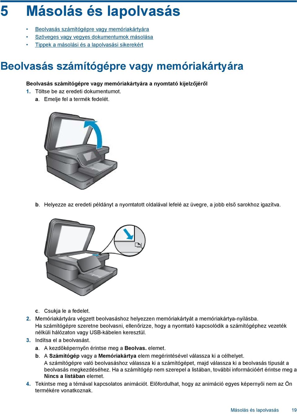 c. Csukja le a fedelet. 2. Memóriakártyára végzett beolvasáshoz helyezzen memóriakártyát a memóriakártya-nyílásba.