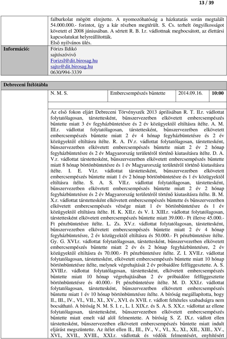 hu sajto@dit.birosag.hu 0630/994-3339 N. M. S. Embercsempészés bűntette 2014.09.16. 10:00 Az első fokon eljárt Debreceni Törvényszék 2013 áprilisában R. T. II.r. vádlottat folytatólagosan, társtettesként, bűnszervezetben elkövetett embercsempészés bűntette miatt 3 év fegyházbüntetésre és 2 év közügyektől eltiltásra ítélte.