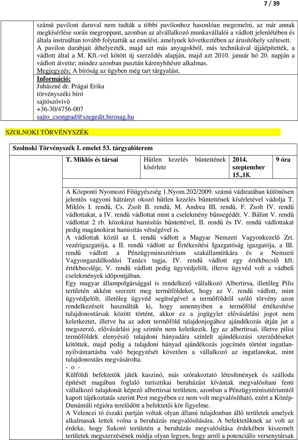 Kft.-vel kötött új szerződés alapján, majd azt 2010. január hó 20. napján a vádlott átvette; mindez azonban pusztán kárenyhítésre alkalmas. Megjegyzés: A bíróság az ügyben még tart tárgyalást.