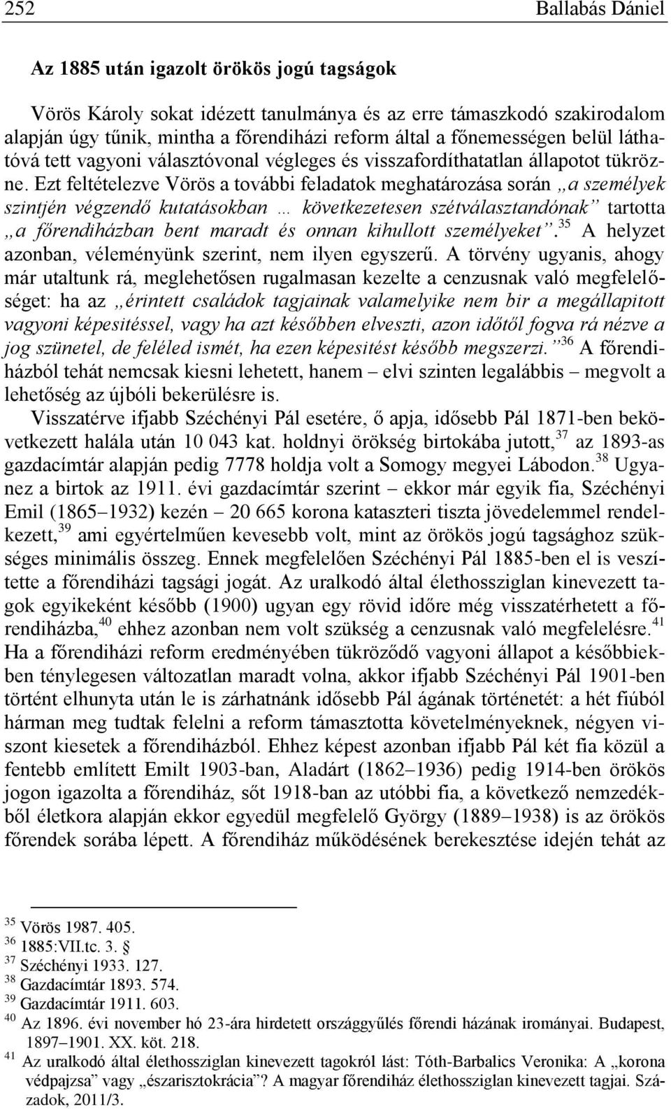 Ezt feltételezve Vörös a további feladatok meghatározása során a személyek szintjén végzendő kutatásokban következetesen szétválasztandónak tartotta a főrendiházban bent maradt és onnan kihullott