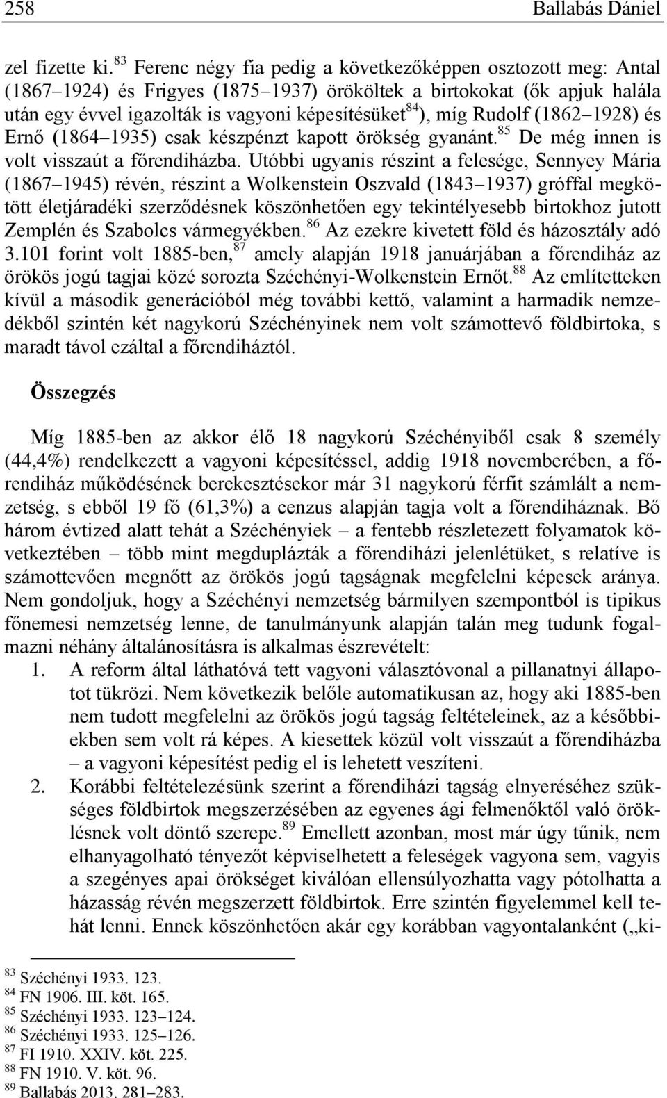 Rudolf (1862 1928) és Ernő (1864 1935) csak készpénzt kapott örökség gyanánt. 85 De még innen is volt visszaút a főrendiházba.