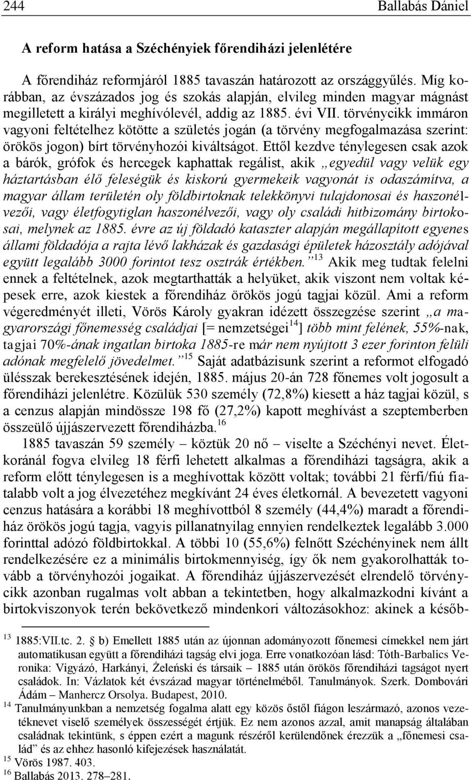 törvénycikk immáron vagyoni feltételhez kötötte a születés jogán (a törvény megfogalmazása szerint: örökös jogon) bírt törvényhozói kiváltságot.