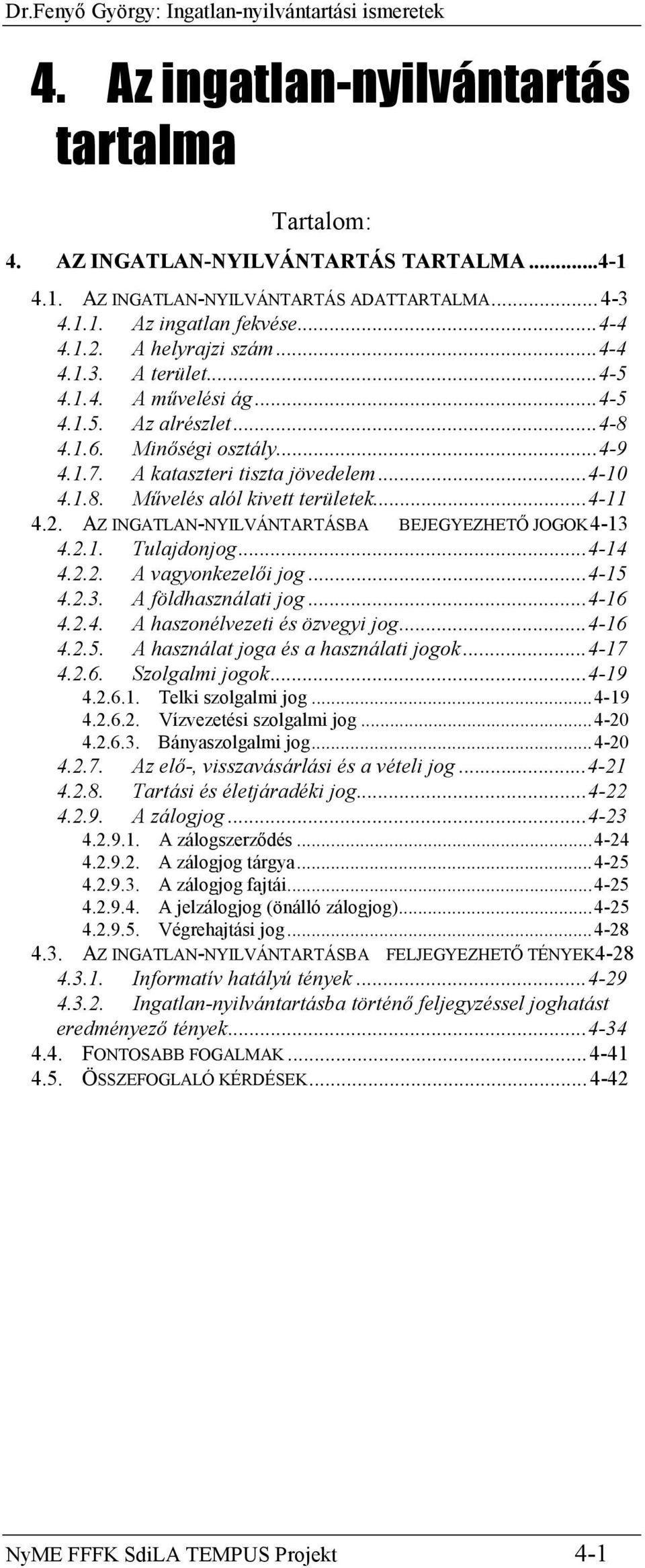 ..4-11 4.2. AZ INGATLAN-NYILVÁNTARTÁSBA BEJEGYEZHETŐ JOGOK4-13 4.2.1. Tulajdonjog...4-14 4.2.2. A vagyonkezelői jog...4-15 4.2.3. A földhasználati jog...4-16 4.2.4. A haszonélvezeti és özvegyi jog.